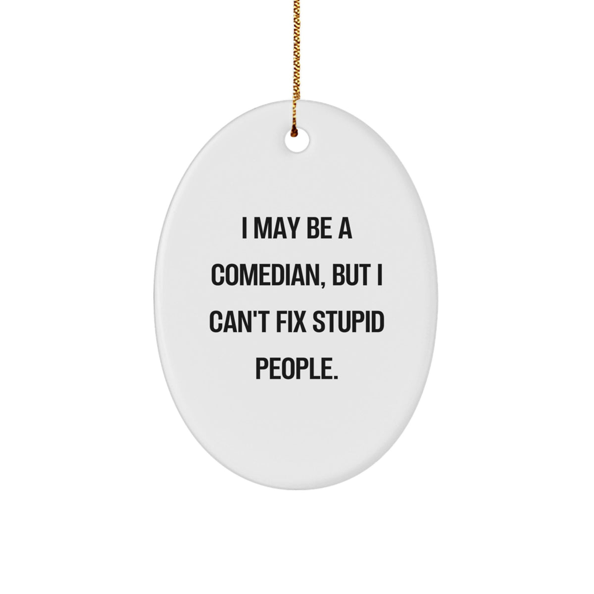Funny Comedian Gifts for Friends and Family - Comedian Oval Ornament with I May Be A Comedian, But I Can't Fix Stupid People. Quote, Christmas Unique Gifts from Friends - Image 1