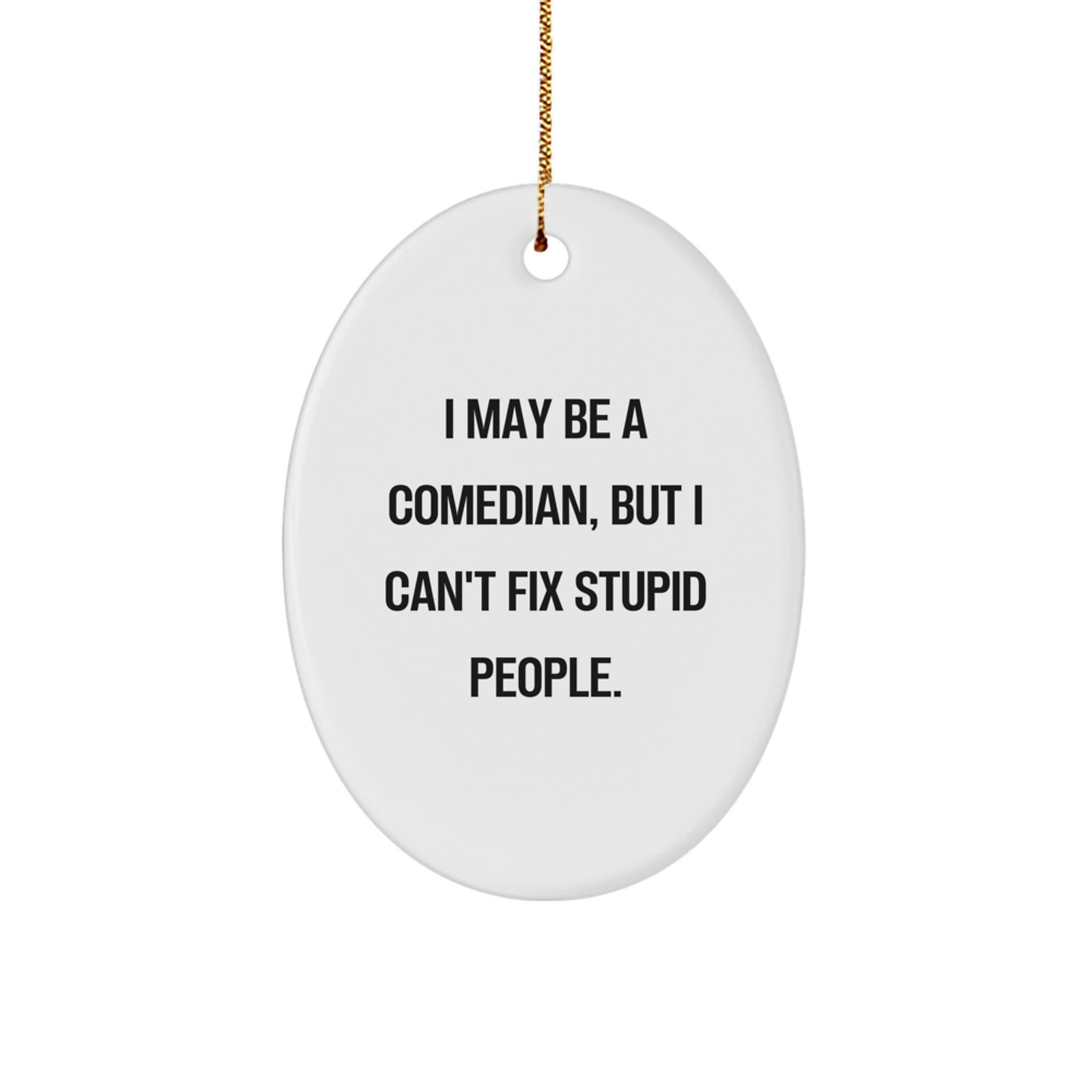 Funny Comedian Gifts for Friends and Family - Comedian Oval Ornament with I May Be A Comedian, But I Can't Fix Stupid People. Quote, Christmas Unique Gifts from Friends - Image 1