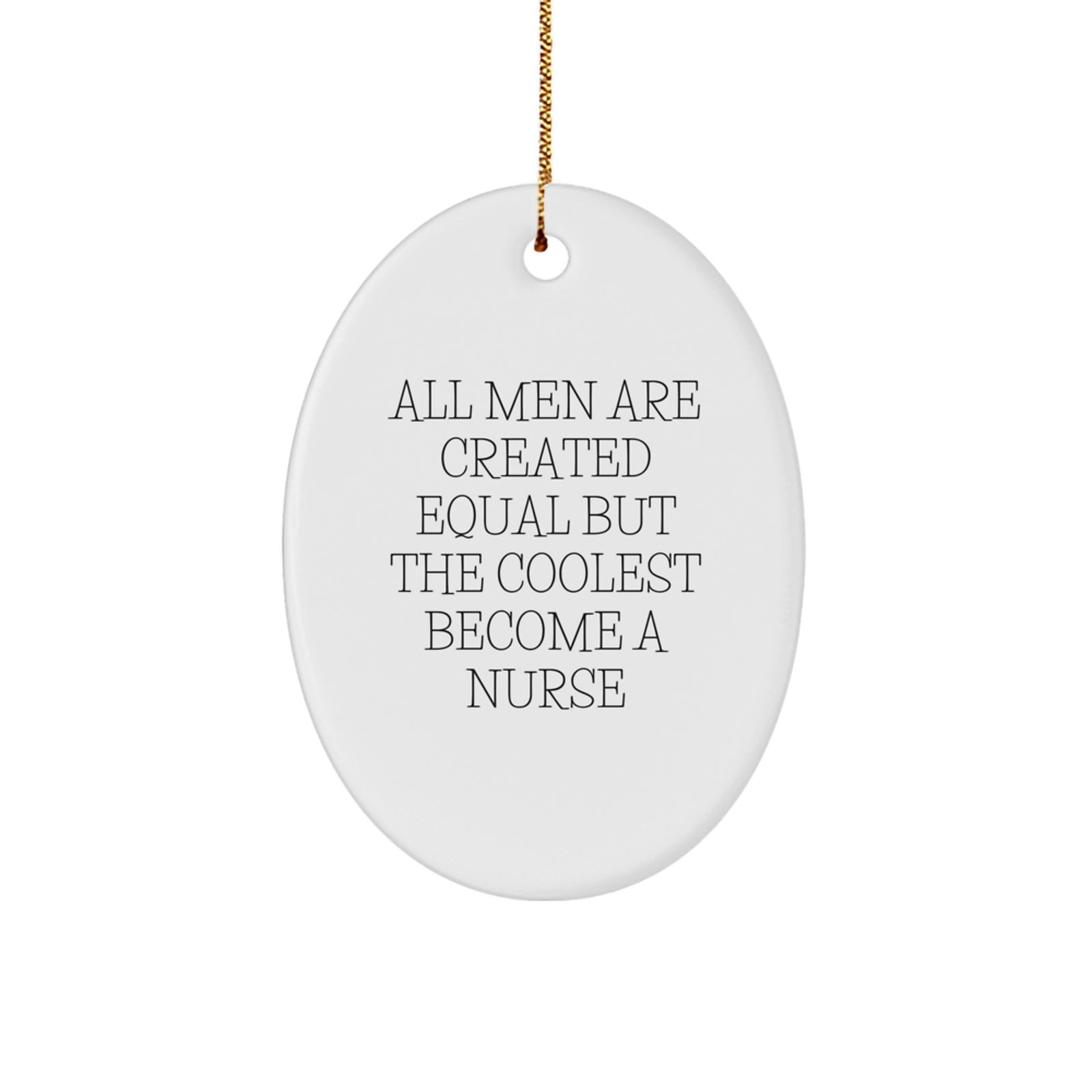 Funny Nurse Oval Ornament Gifts for Nurses from Men, Christmas Unique Gifts, Oval Shape, White Color, Perfect for Nurse Enthusiasts, All Men Are Created Equal But The Coolest Become A 'Nurse' - Image 1
