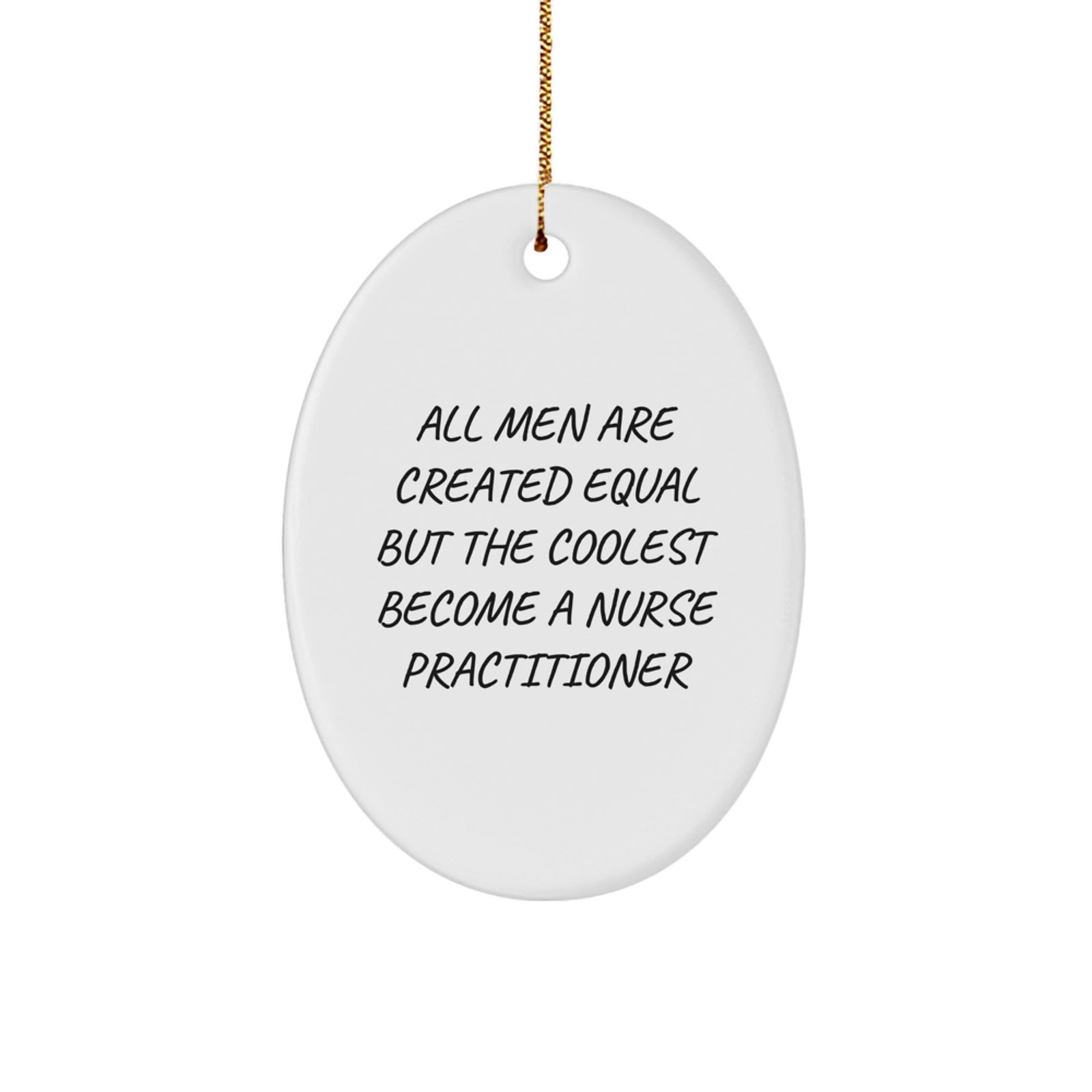 Funny Nurse Practitioner Gifts from Men - 'All Men Are Created Equal But The Coolest Become A Nurse Practitioner' Oval Ornament for Christmas - Image 1