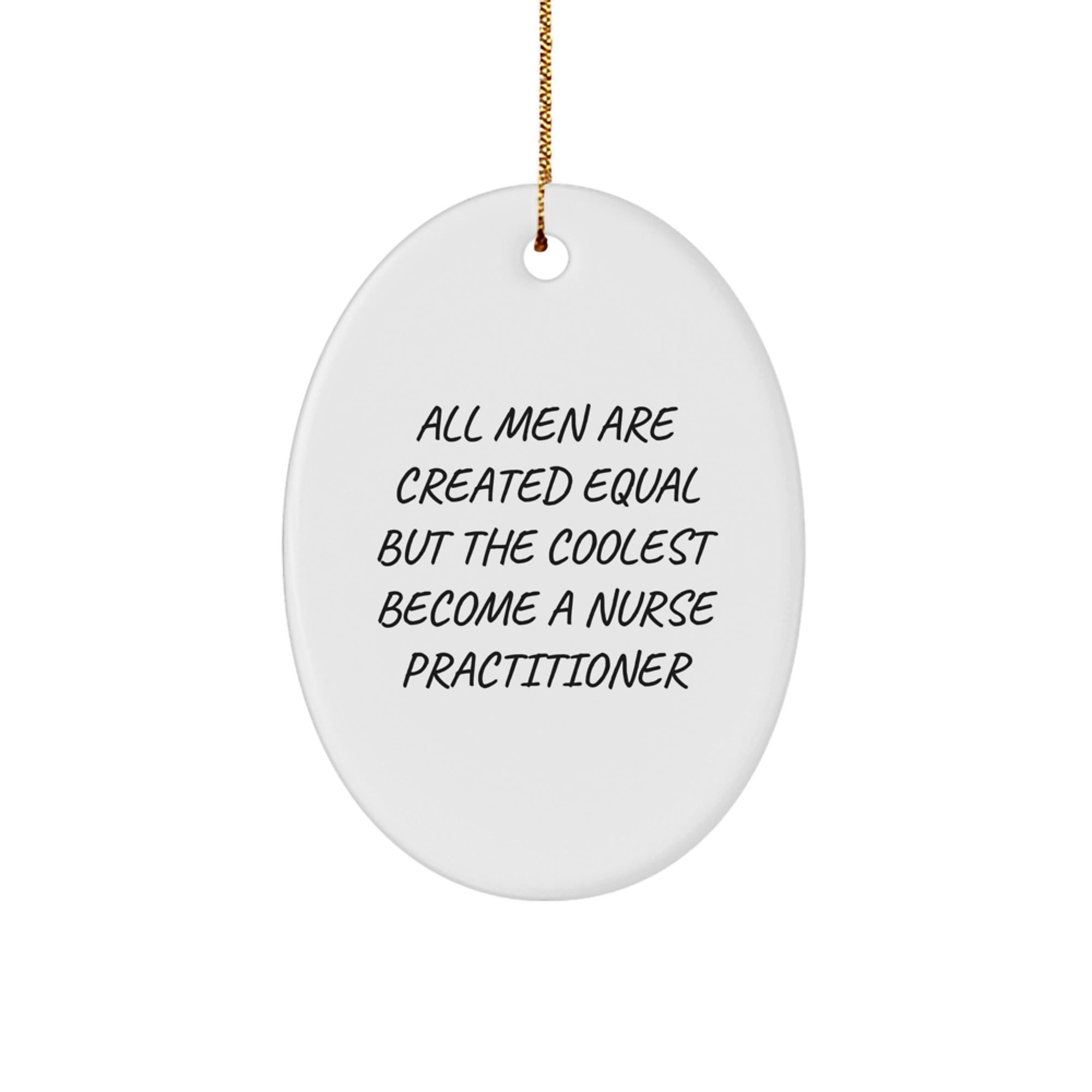 Funny Nurse Practitioner Gifts from Men - 'All Men Are Created Equal But The Coolest Become A Nurse Practitioner' Oval Ornament for Christmas - Image 1