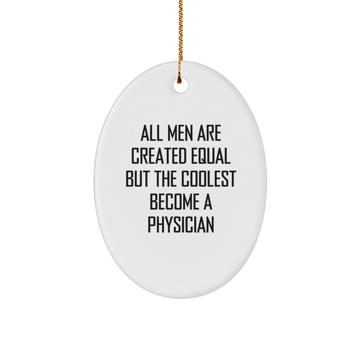 Funny Quote Oval Ornament Gifts for Physicians - All Men Are Created Equal But The Coolest Become A Physician, Unique Christmas Unique Gifts from Men to Physicians - Image 1