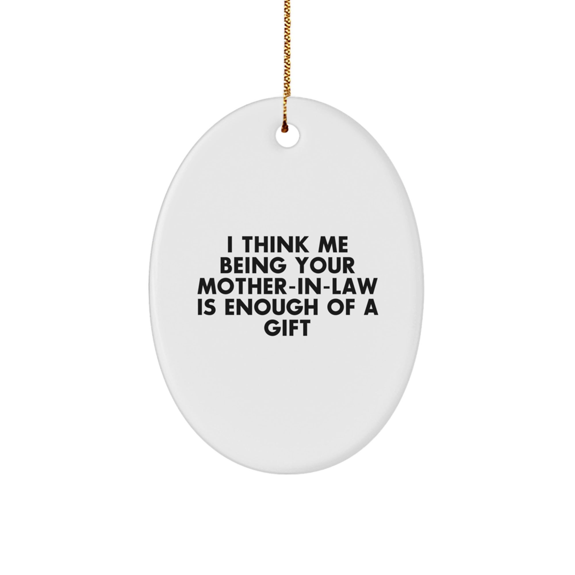 Funny Mom-in-law Oval Ornament Gifts - 'I Think Me Being Your Mom-in-law Is Enough Of A Gift' - Christmas Memorable Presents for Her from Family - Image 1