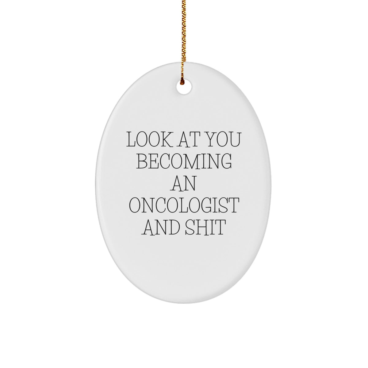 Funny Oncologist Gift, Oval Ornament, 'Look At You Becoming An Oncologist And Shit', Christmas Unique Gifts for Oncologist Men - Image 1