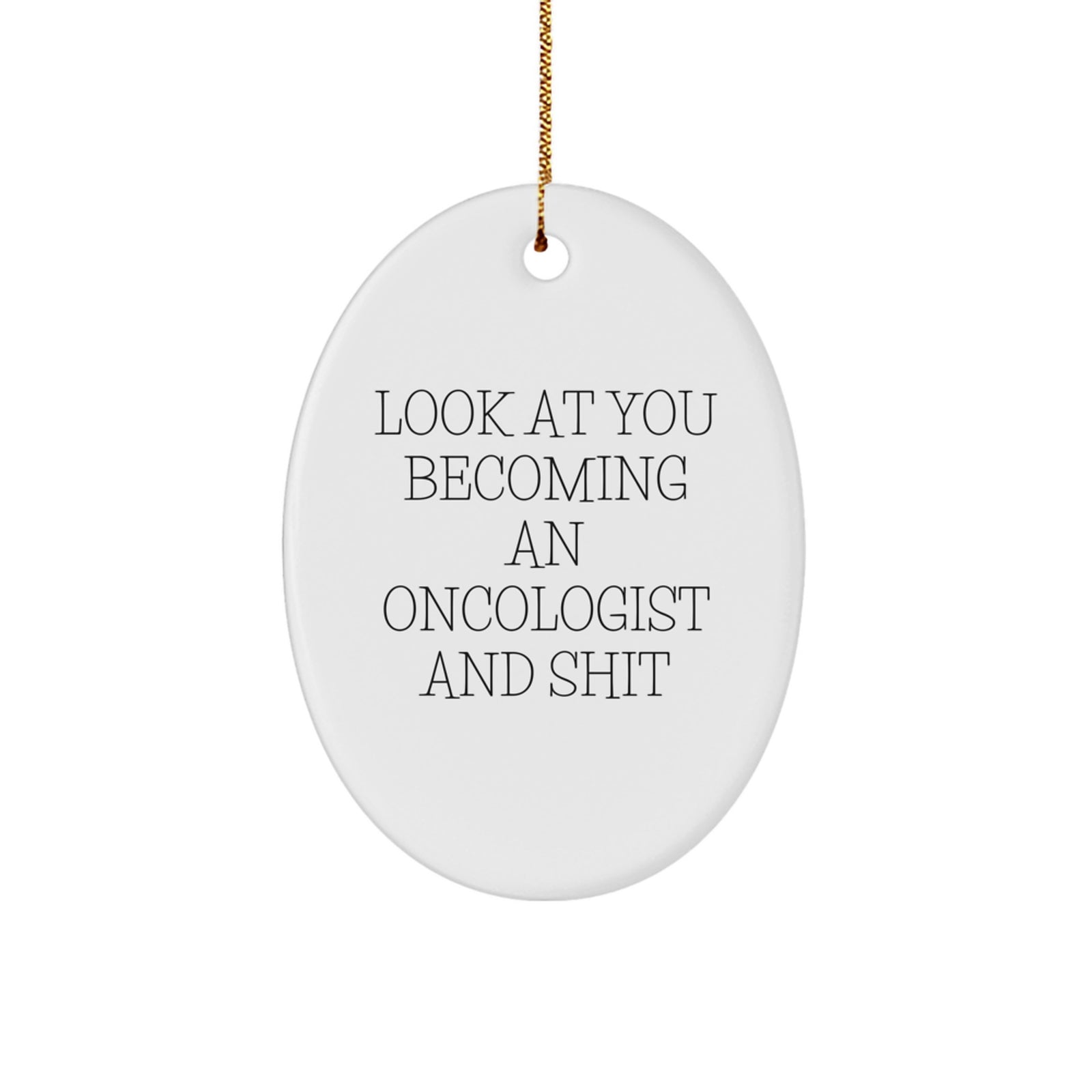 Funny Oncologist Gift, Oval Ornament, 'Look At You Becoming An Oncologist And Shit', Christmas Unique Gifts for Oncologist Men - Image 1