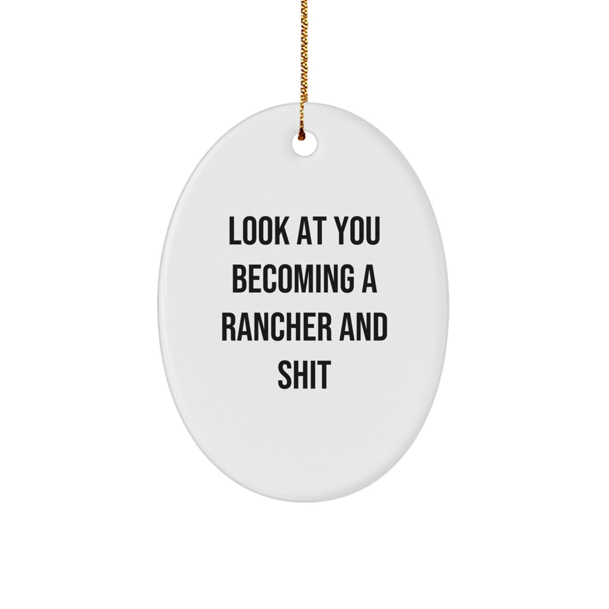Funny Rancher Gifts for Him - Oval Ornament 'Look At You Becoming A Rancher And Shit' - Christmas Unique Gifts from Friends - White Oval Shaped Decoration - Image 1