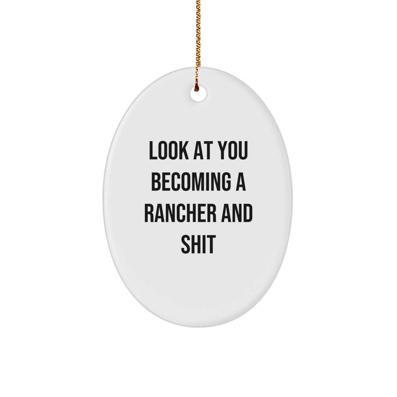 Funny Rancher Gifts for Him - Oval Ornament 'Look At You Becoming A Rancher And Shit' - Christmas Unique Gifts from Friends - White Oval Shaped Decoration - Image 1