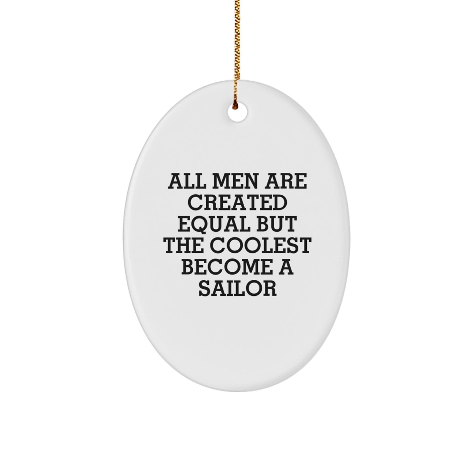 Gifts from Men for Sailor Friends - Funny Sailor Oval Ornament, Unique Christmas Unique Gifts for Men, All Men Are Created Equal But The Coolest Become A Sailor - Image 1