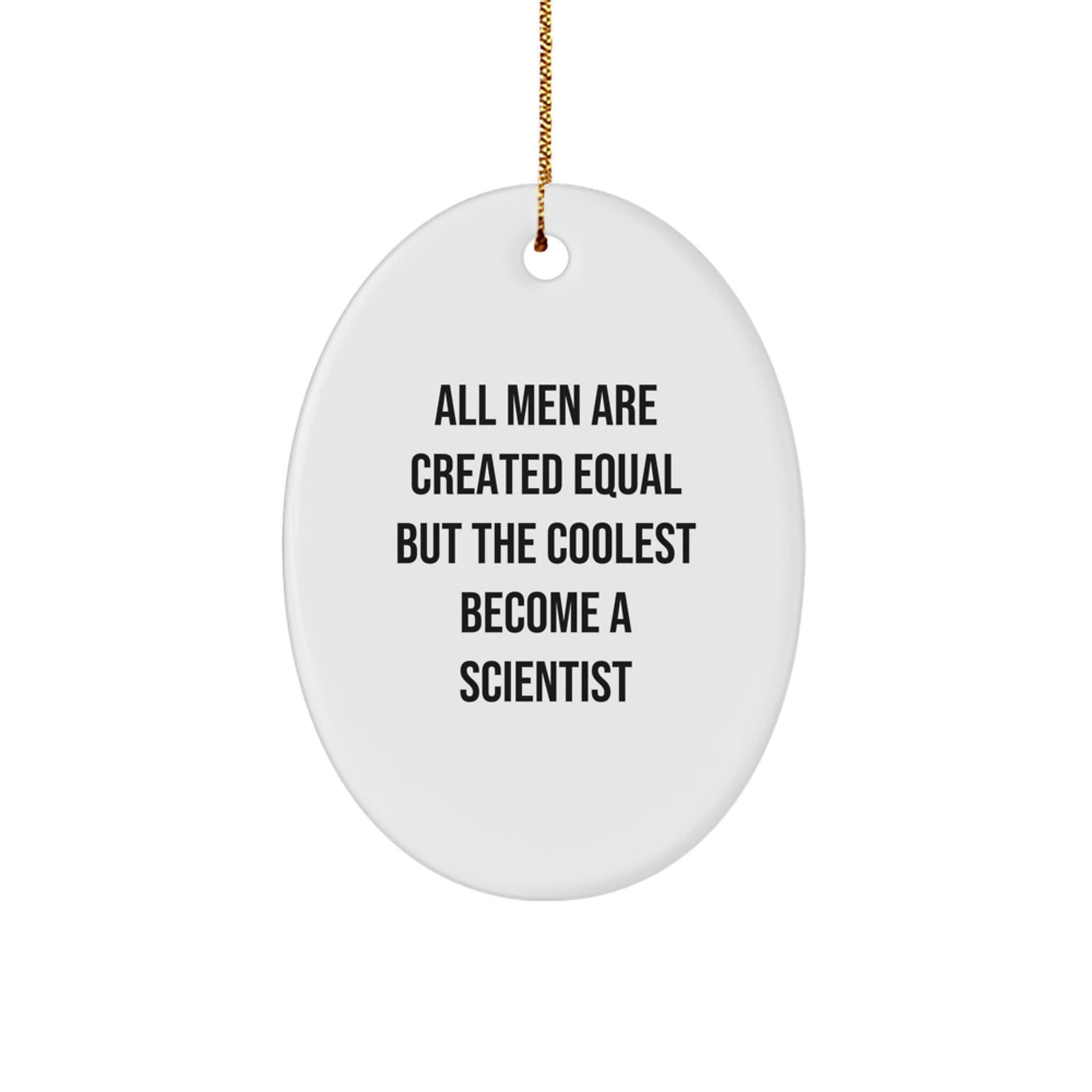 Funny Scientist Gifts from Men, Unique Oval Ornament for Christmas, All Men Are Created Equal But The Coolest Become A Scientist, Gifts for Scientist - Image 1