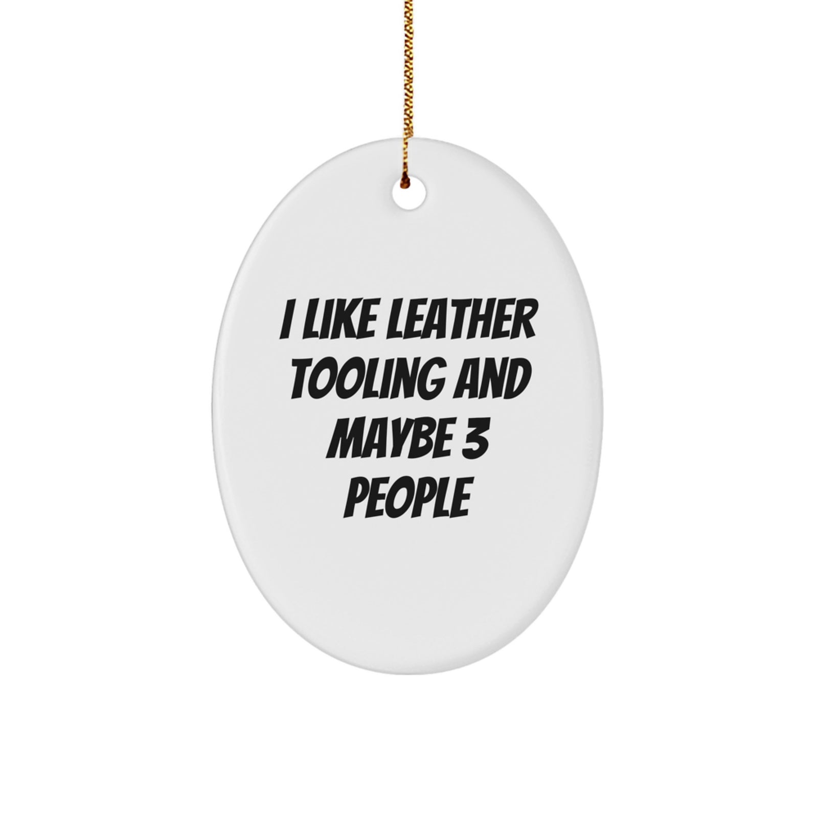 Leather Tooling Oval Ornament Gifts from Men for Friends and Family Who Like 'I Like Leather Tooling And Maybe 3 People' - Unique Christmas Decorations - Image 1