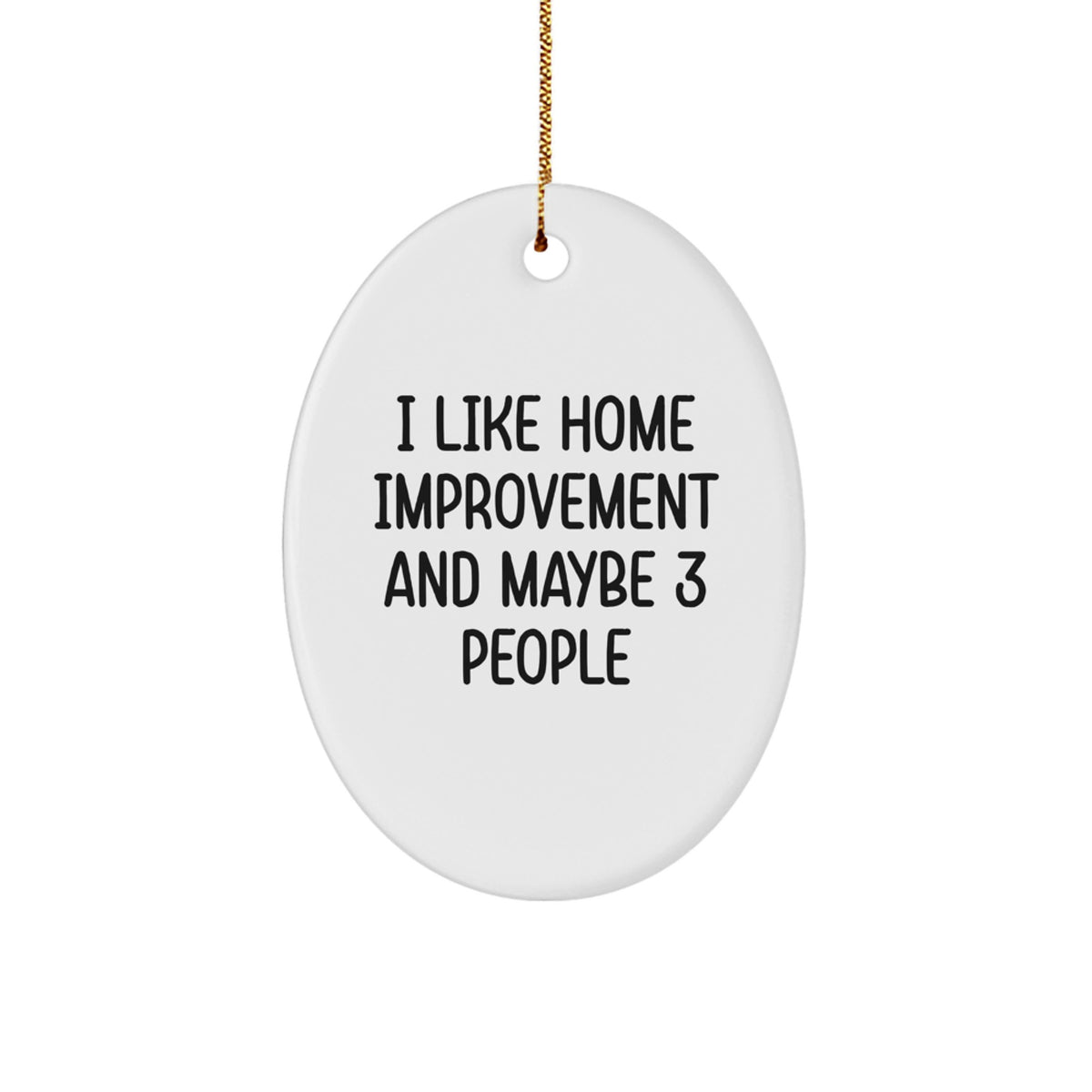 Funny Home Improvement Christmas Oval Ornament Gifts from Friends, Gifts for Men Home Improvement Enthusiasts, Oval Ornament with I Like Home Improvement And Maybe 3 People Quote - Image 1