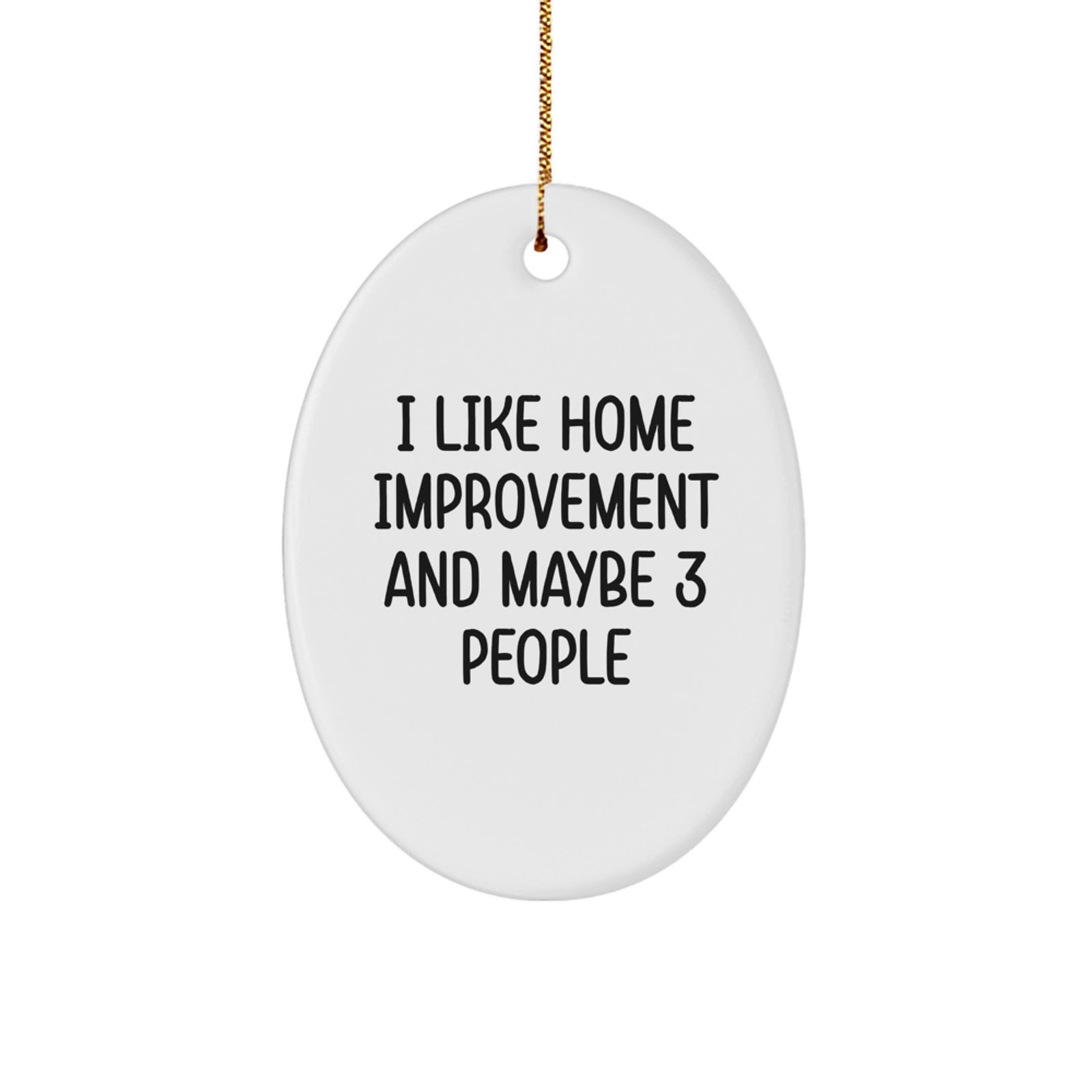 Funny Home Improvement Christmas Oval Ornament Gifts from Friends, Gifts for Men Home Improvement Enthusiasts, Oval Ornament with I Like Home Improvement And Maybe 3 People Quote - Image 1