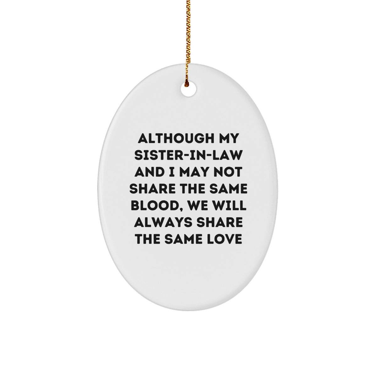 Gifts from Family to Sister-in-law, Oval Ornament with Funny Quote - 'Although My Sister-in-law And I May Not Share The Same Blood, We Will Always Share The Same Love' for Christmas - Image 1