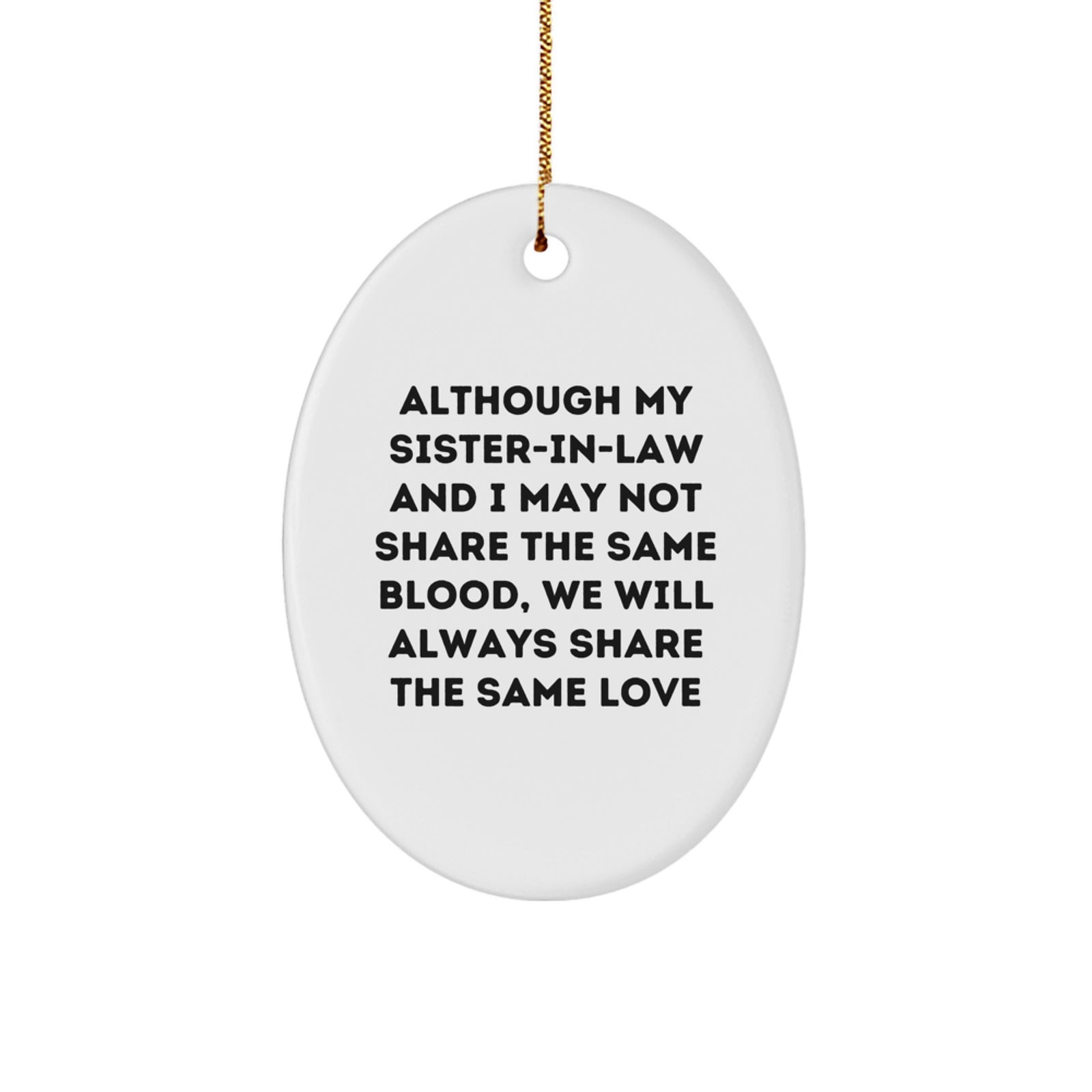 Gifts from Family to Sister-in-law, Oval Ornament with Funny Quote - 'Although My Sister-in-law And I May Not Share The Same Blood, We Will Always Share The Same Love' for Christmas - Image 1