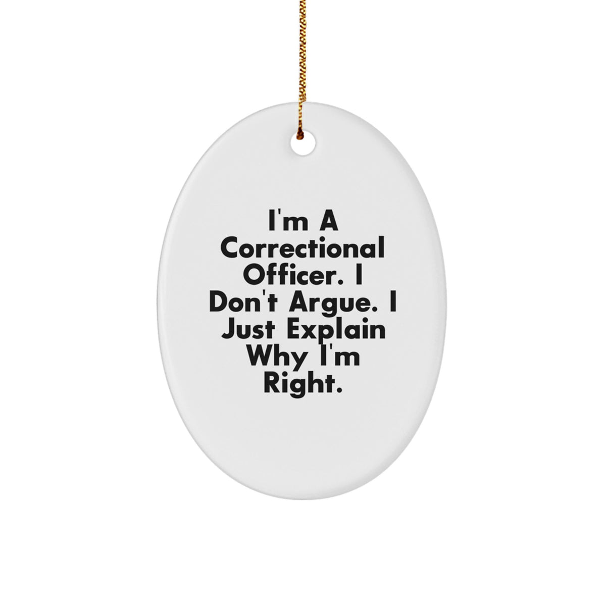 Funny Correctional Officer Gifts from Friends and Family for Men and Women - Oval Ornament, I'm Right, Christmas Unique Gifts - Image 1