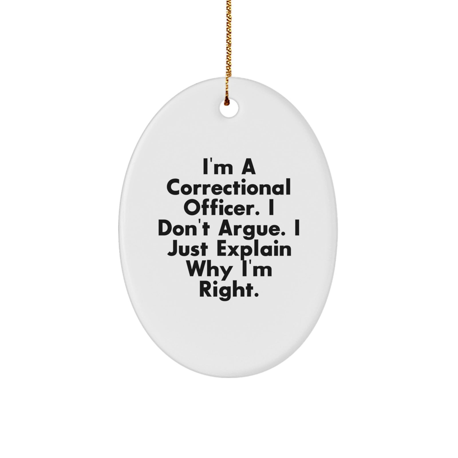Funny Correctional Officer Gifts from Friends and Family for Men and Women - Oval Ornament, I'm Right, Christmas Unique Gifts - Image 1