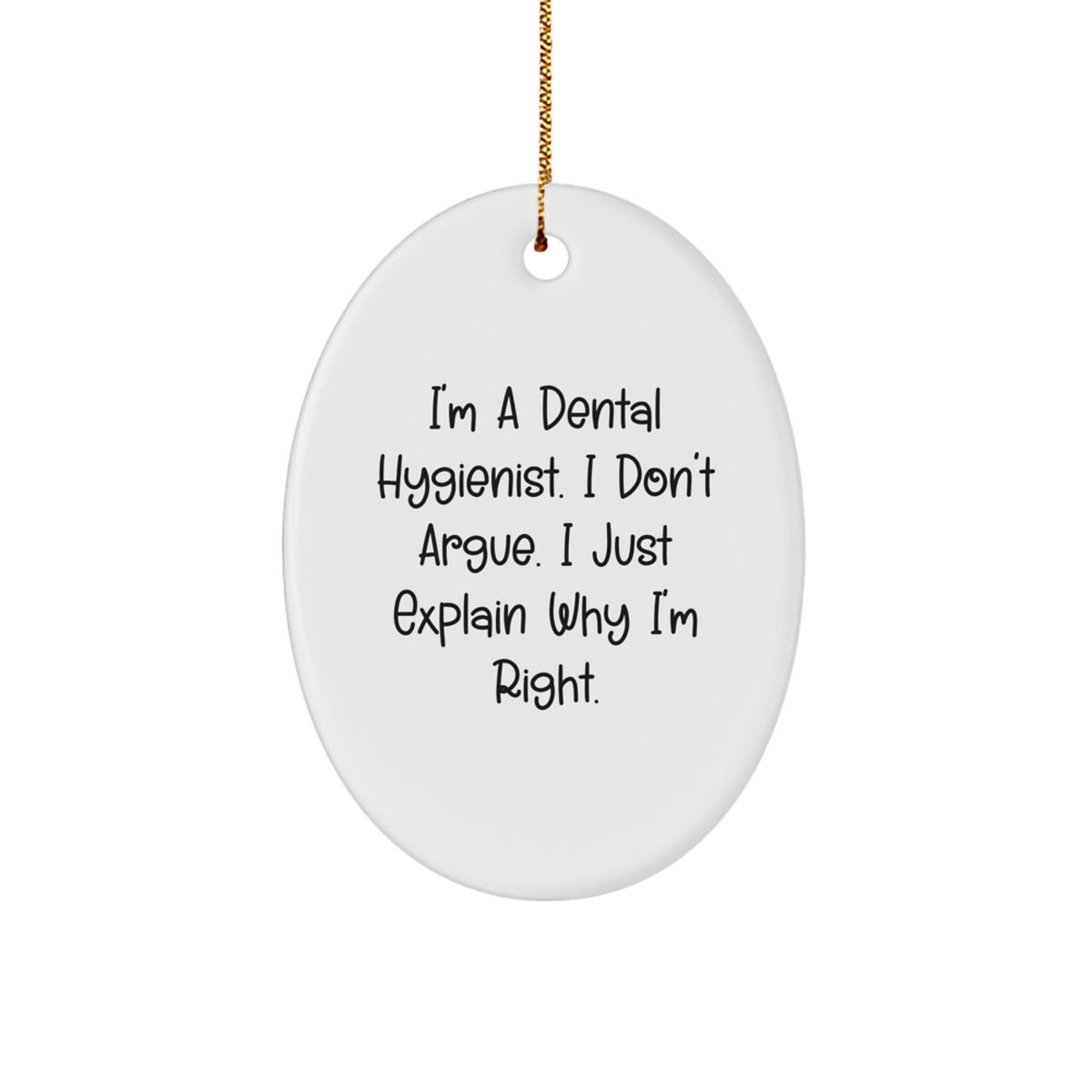 Funny Dental Hygienist Gifts from Friends for Christmas Unique Oval Ornament - I'm a Dental Hygienist I Don't Argue I Just Explain Why I'm Right. - Image 1