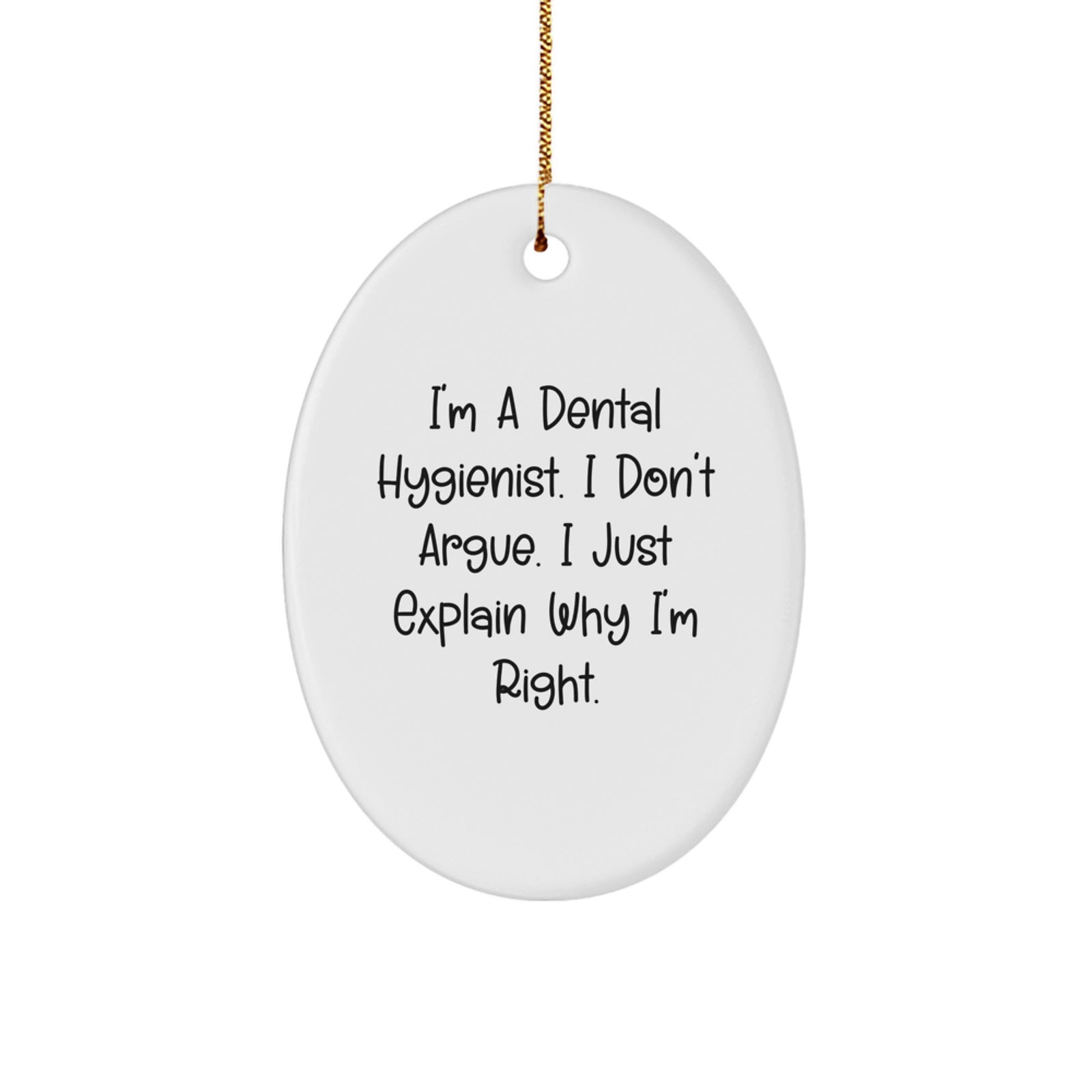 Funny Dental Hygienist Gifts from Friends for Christmas Unique Oval Ornament - I'm a Dental Hygienist I Don't Argue I Just Explain Why I'm Right. - Image 1
