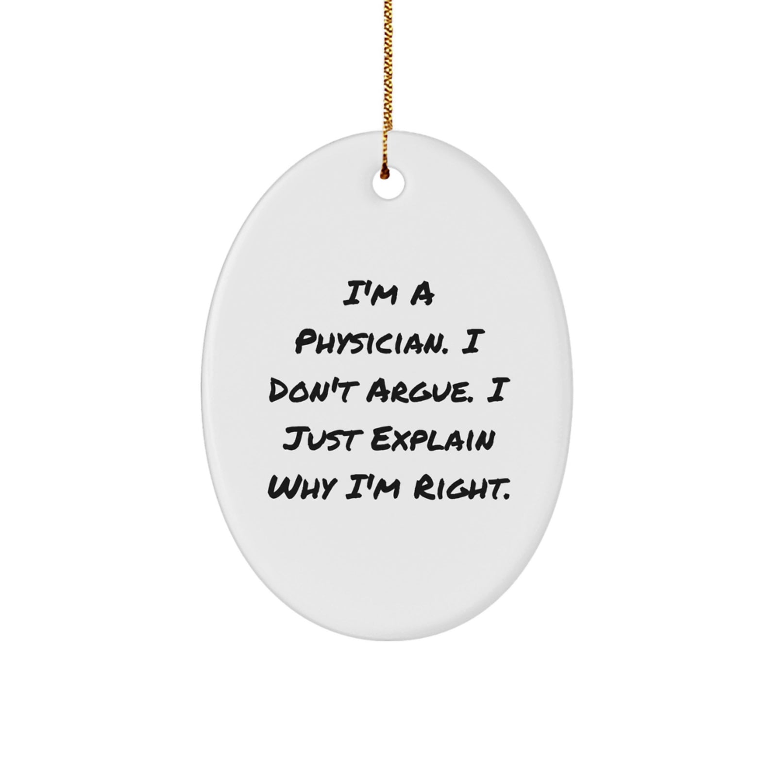 Funny Physician Gifts from Friends Unique Oval Ornament for Christmas 'I'm A Physician. I Don't Argue. I Just Explain Why I'm Right.' - Image 1