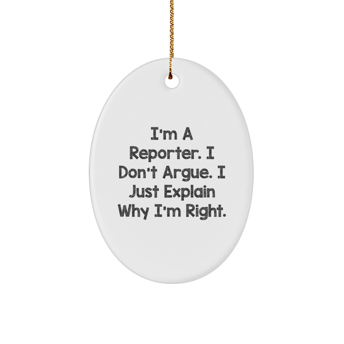 Funny Reporter Gifts from Men to Reporter Friends - Oval Ornament I'm A Reporter Don't Argue Just Explain Why I'm Right Christmas Unique Gifts - Image 1