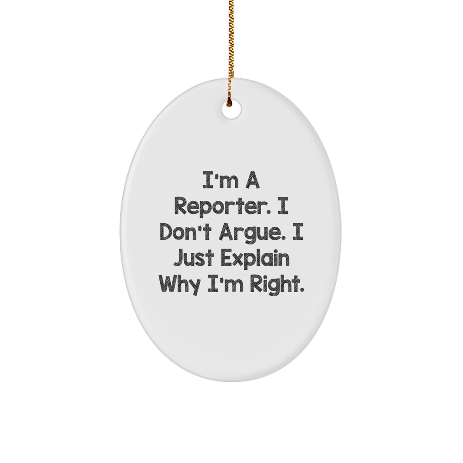 Funny Reporter Gifts from Men to Reporter Friends - Oval Ornament I'm A Reporter Don't Argue Just Explain Why I'm Right Christmas Unique Gifts - Image 1