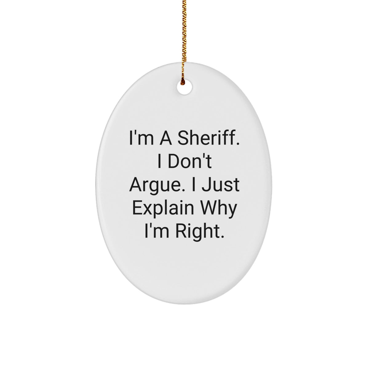 Funny Sheriff Gifts for Men - Unique Oval Ornament 'I'm A Sheriff. I Don't Argue. I Just Explain Why I'm Right.' - Image 1