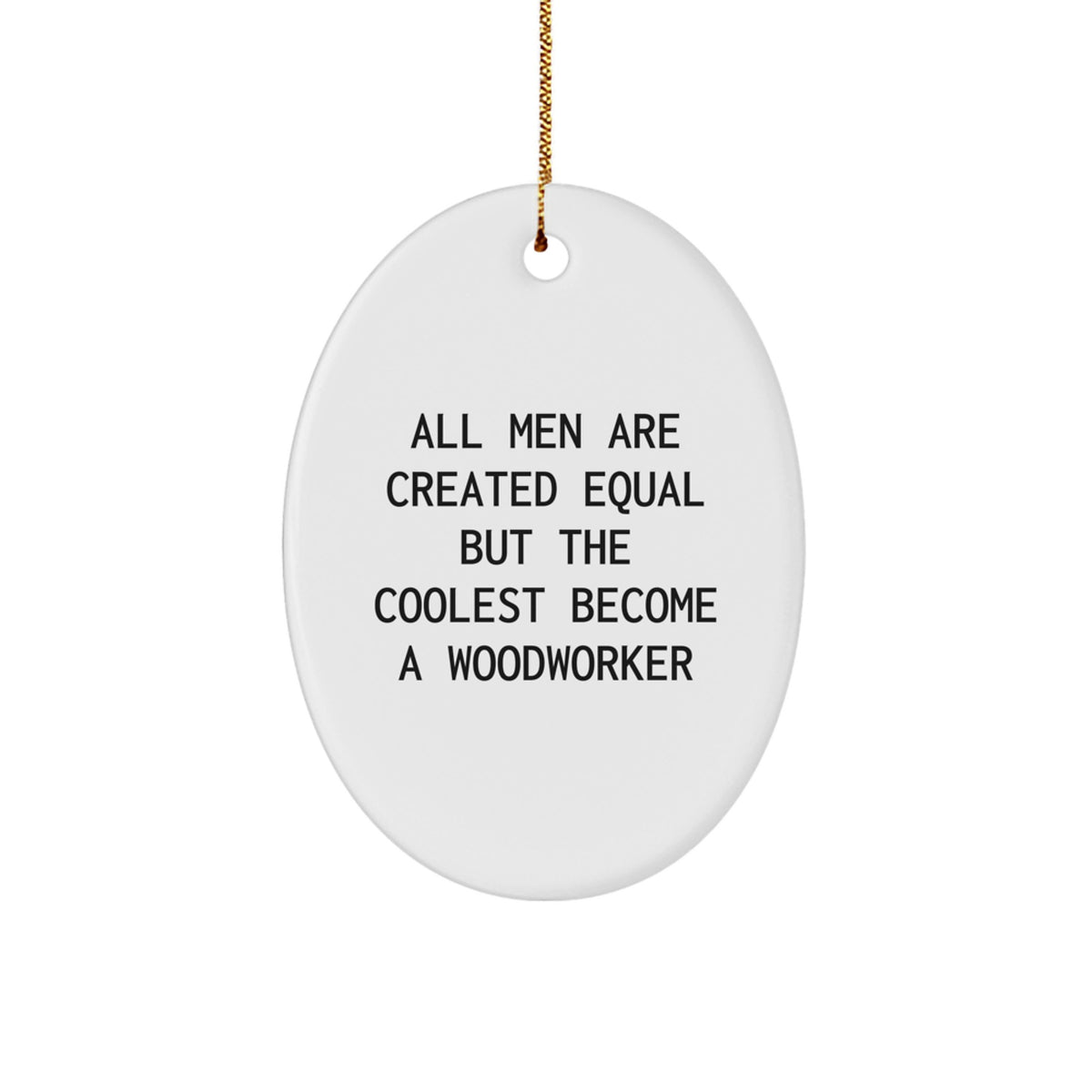 Funny Woodworker Gifts for Men - Oval Ornament, &#39;All Men Are Created Equal But The Coolest Become A Woodworker&#39;, Christmas Unique Gifts from Friends - Image 1
