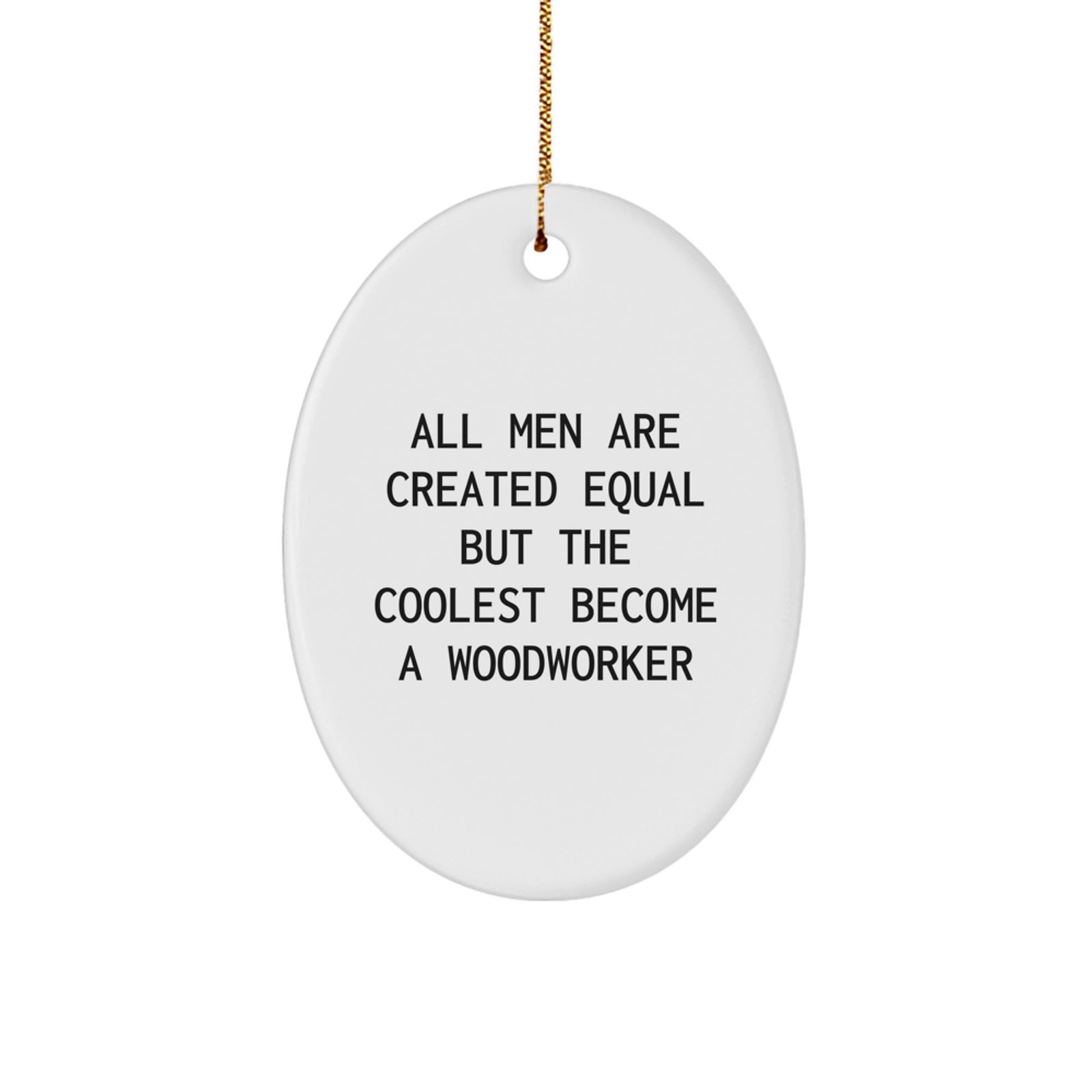 Funny Woodworker Gifts for Men - Oval Ornament, 'All Men Are Created Equal But The Coolest Become A Woodworker', Christmas Unique Gifts from Friends - Image 1