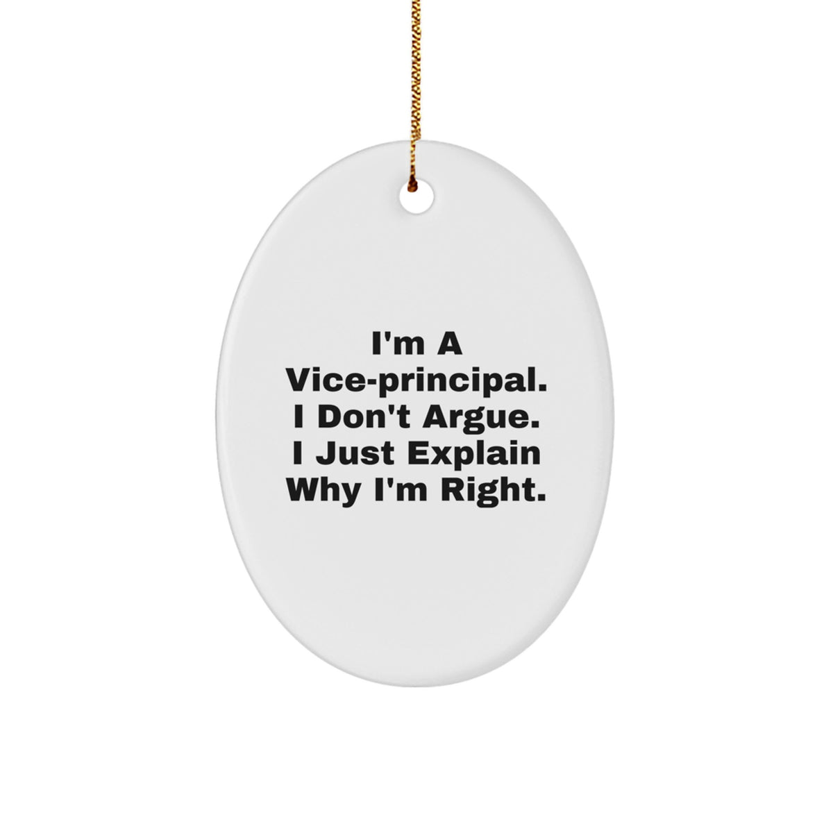Funny Vice-principal Gifts from Men to Vice-principal, Oval Ornament, I'm A Vice-principal. I Don't Argue. I Just Explain Why I'm Right. for Christmas Unique Gifts - Image 1