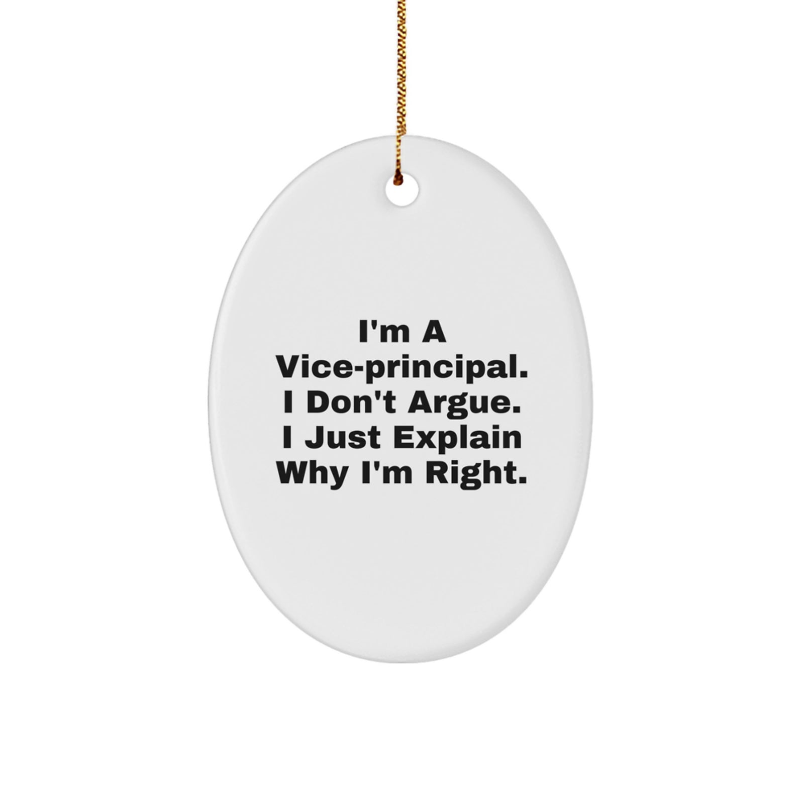 Funny Vice-principal Gifts from Men to Vice-principal, Oval Ornament, I'm A Vice-principal. I Don't Argue. I Just Explain Why I'm Right. for Christmas Unique Gifts - Image 1