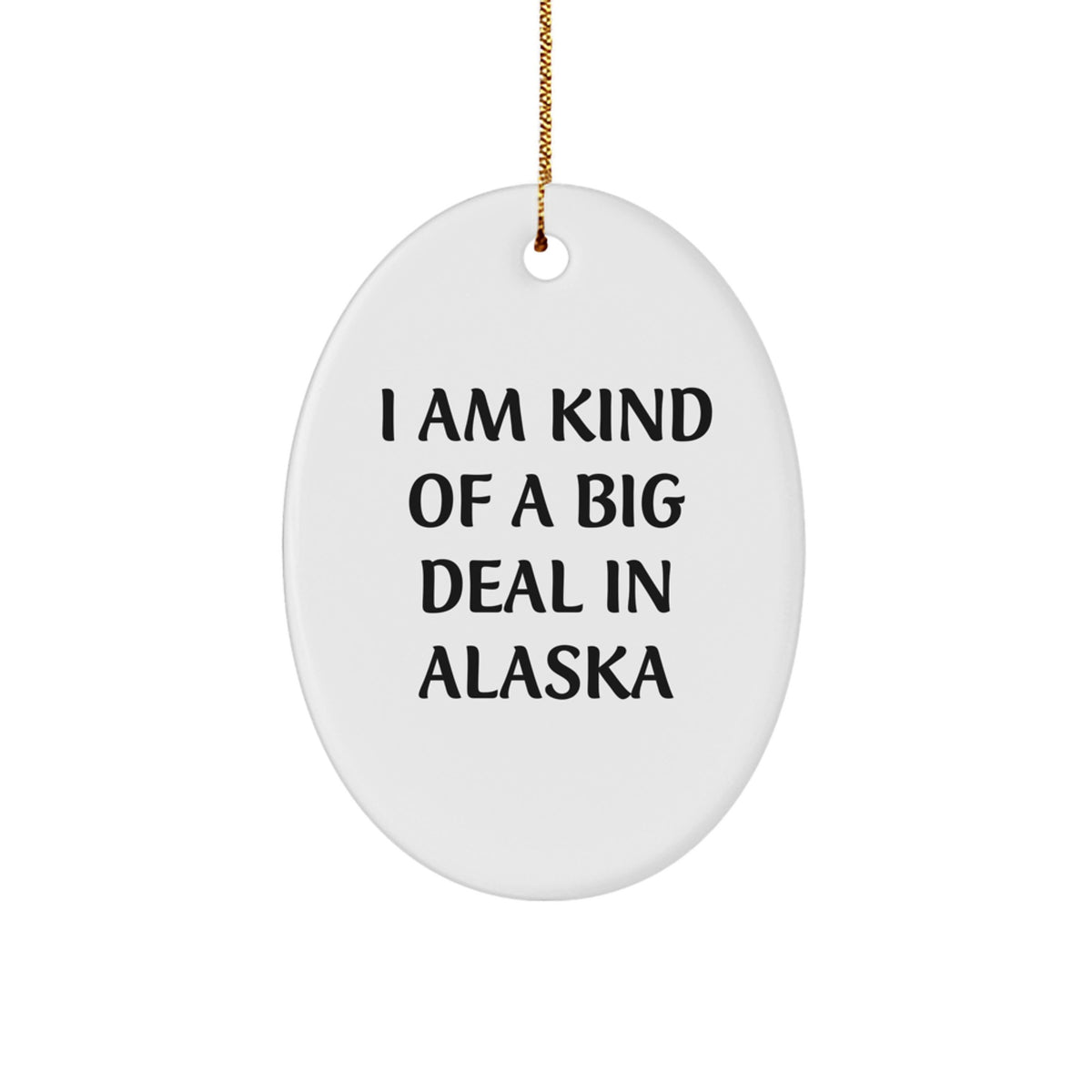 Alaska Oval Ornament, Funny Quote &#39;I Am Kind Of A Prime Selection In Alaska&#39;, Gifts for Alaska Lovers, from Friends, Christmas Unique Gifts - Image 1