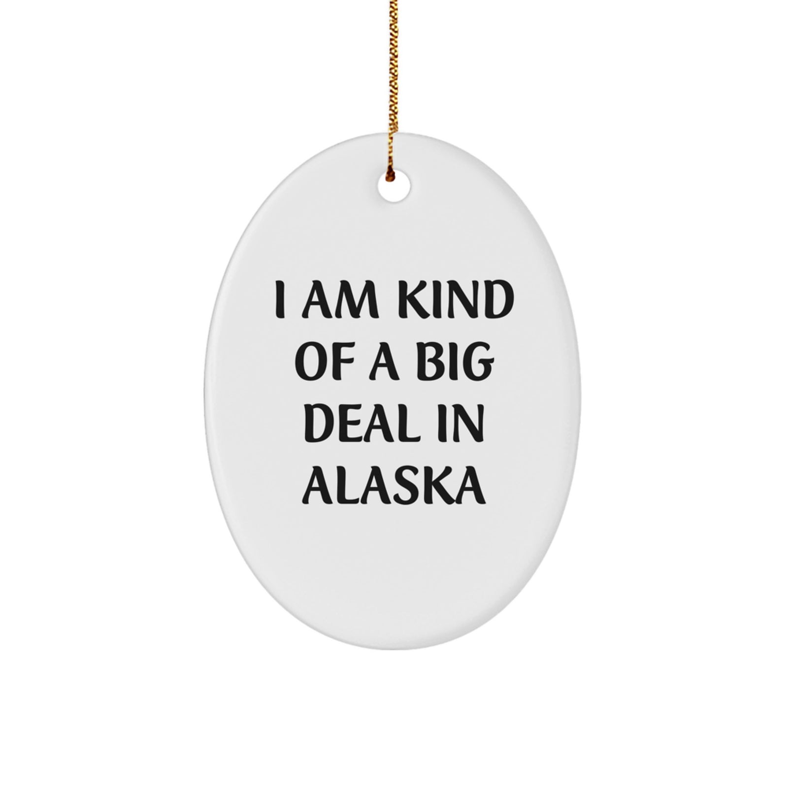 Alaska Oval Ornament, Funny Quote 'I Am Kind Of A Prime Selection In Alaska', Gifts for Alaska Lovers, from Friends, Christmas Unique Gifts - Image 1