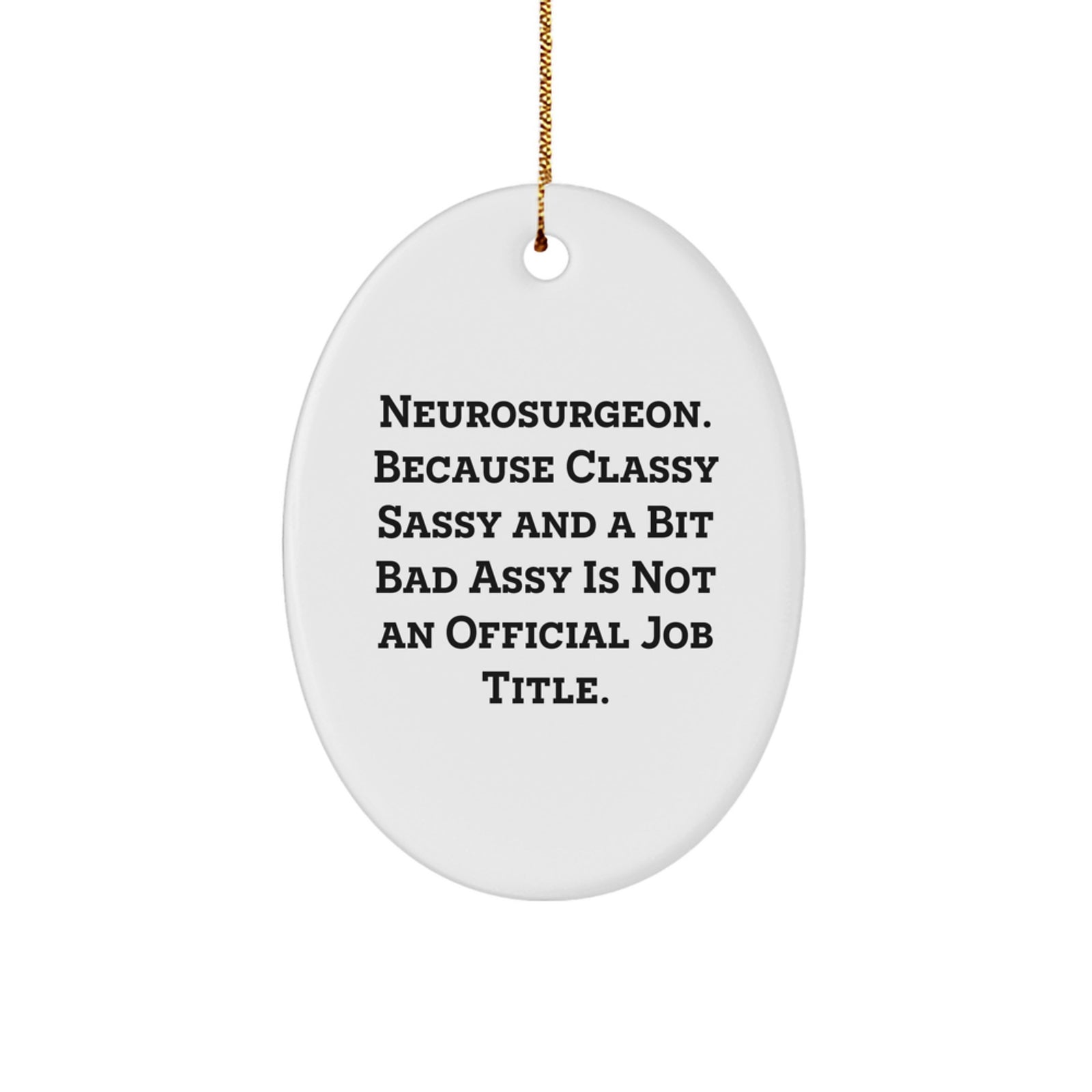 Funny Neurosurgeon Gifts for Men, Oval Ornament with 'Neurosurgeon. Because Classy Sassy And A Bit Fearlessy Is Not An Official Job Title.' Quote, Christmas Unique Gifts for Family - Image 1