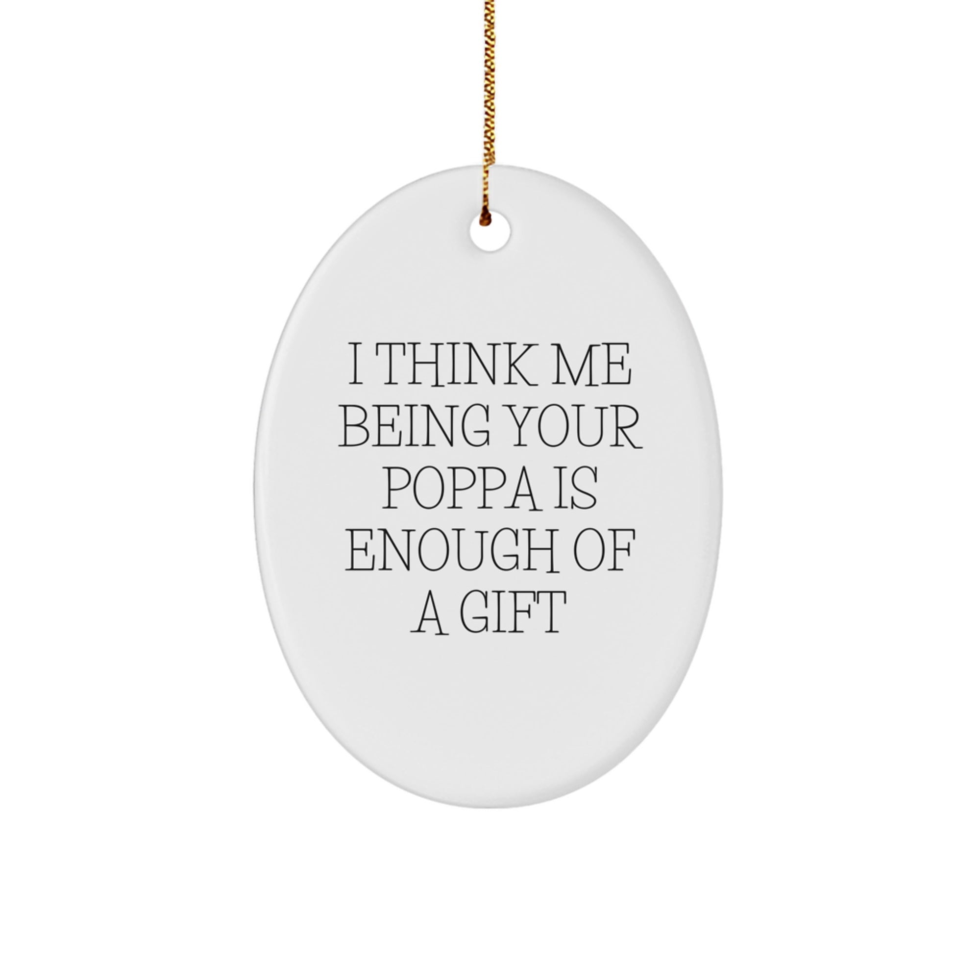 Funny Poppa Gifts from Men to Poppa Oval Ornament Quotes 'I Think Me Being Your Poppa Is Enough Of A Gift' for Christmas - Image 1
