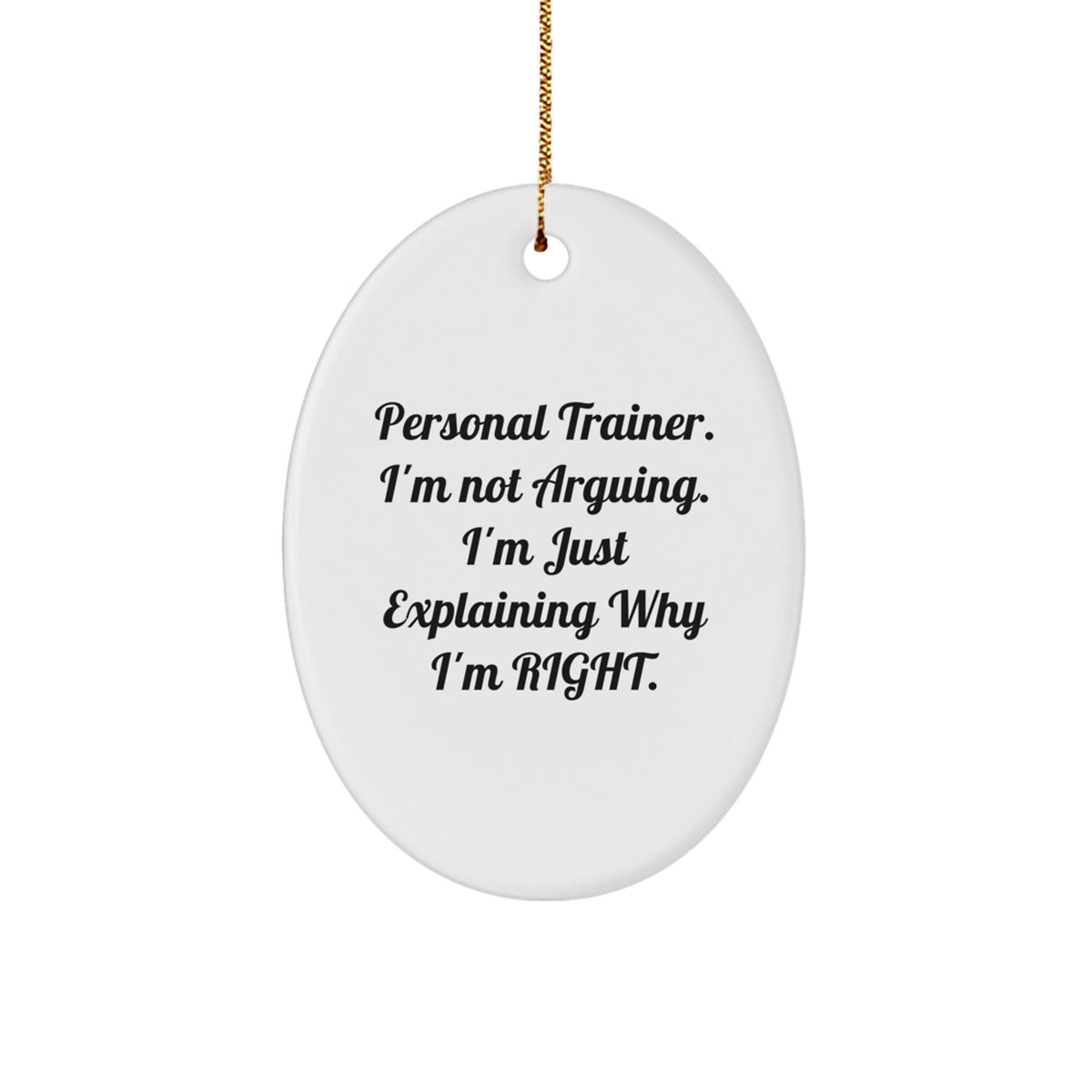 Funny Personal Trainer Gifts from Men to Friends, Oval Ornament - 'I'm Not Arguing. I'm Just Explaining Why I'm Right.' Christmas Unique Gifts - Image 1