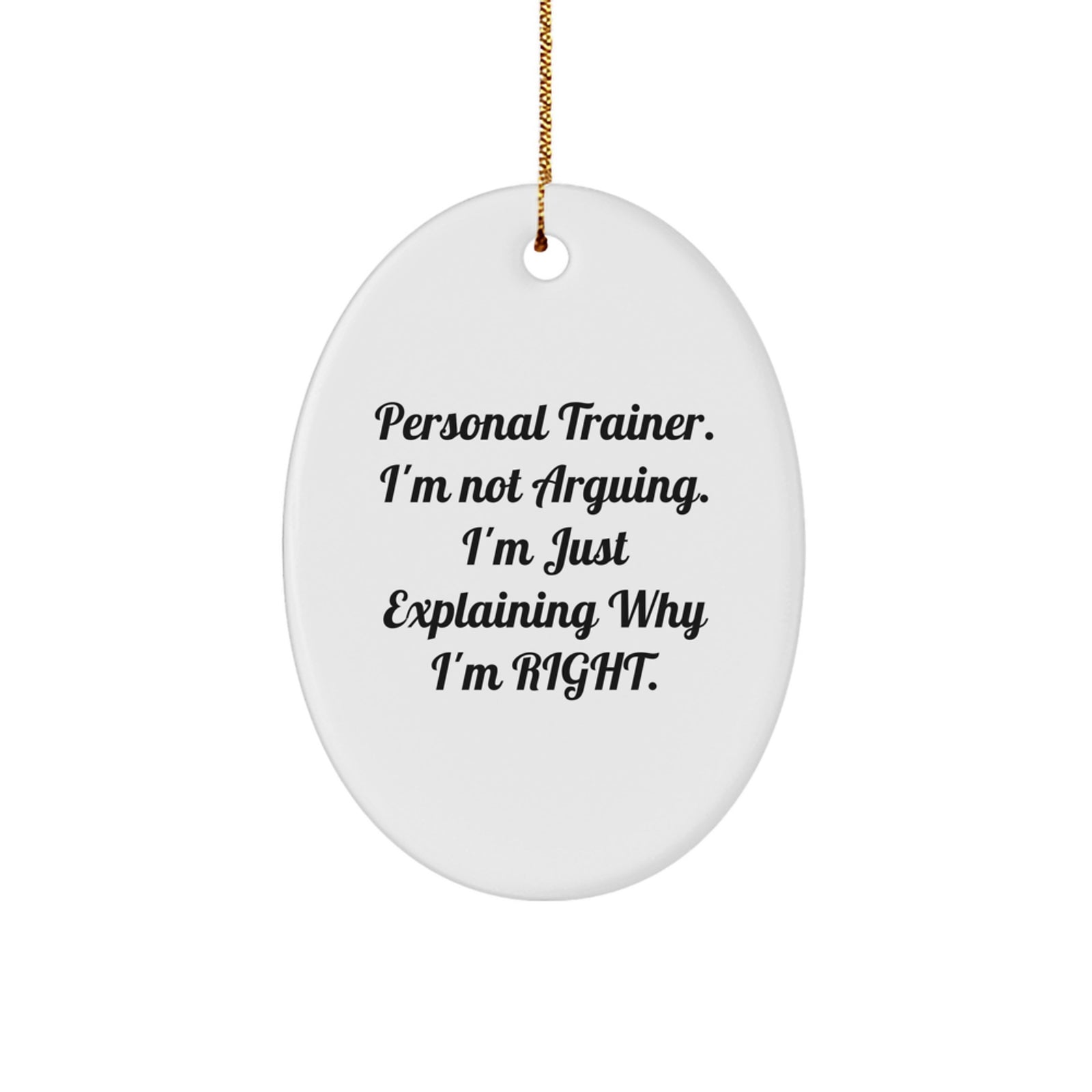 Funny Personal Trainer Gifts from Men to Friends, Oval Ornament - 'I'm Not Arguing. I'm Just Explaining Why I'm Right.' Christmas Unique Gifts - Image 1