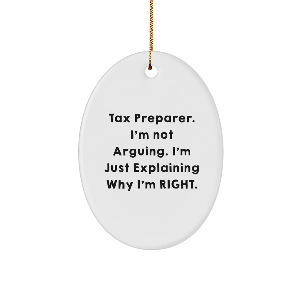 Funny Tax Preparer Gifts from Friends for Tax Preparer, Oval Ornament, Christmas Unique Gifts, I'm Not Arguing. I'm Just Explaining Why I'm Right. - Image 1