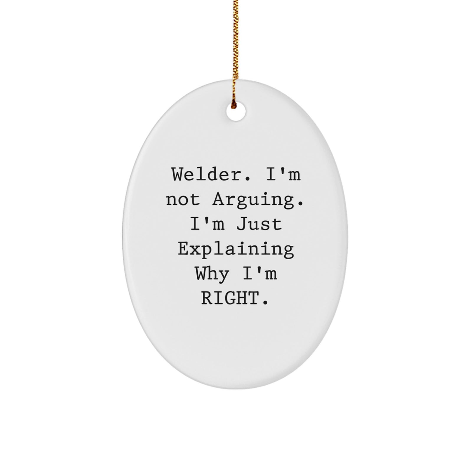 Funny Welder Gifts from Men to Friends, Welder Oval Ornament with 'I'm Not Arguing. I'm Just Explaining Why I'm Right.' Quote for Christmas Unique Gifts - Image 1