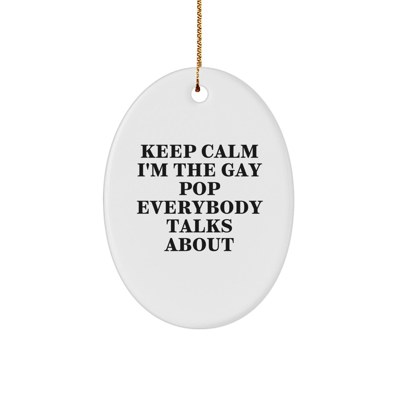 Funny Pop Gifts for Friends, Keep Calm I'm The Gay Pop Everybody Talks About Oval Ornament, Christmas Unique Presents - Image 1