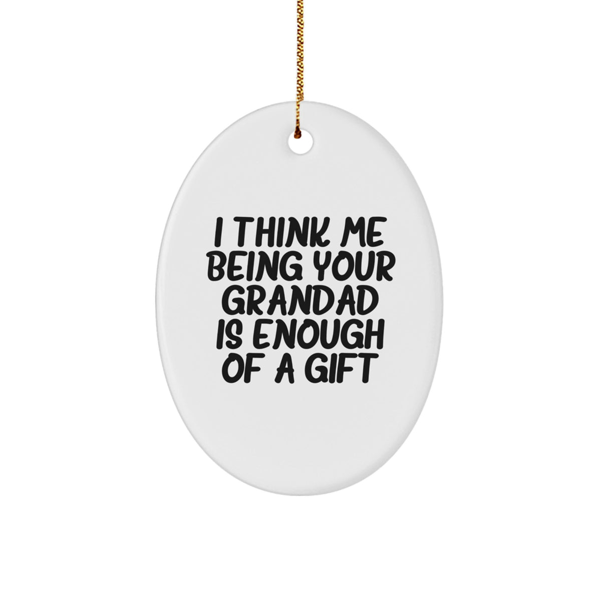 Funny Grandad Gifts, &#39;I Think Me Being Your Grandad Is Enough Of A Gift&#39; Oval Ornament for Christmas, Gifts from Family to Grandad - Image 1