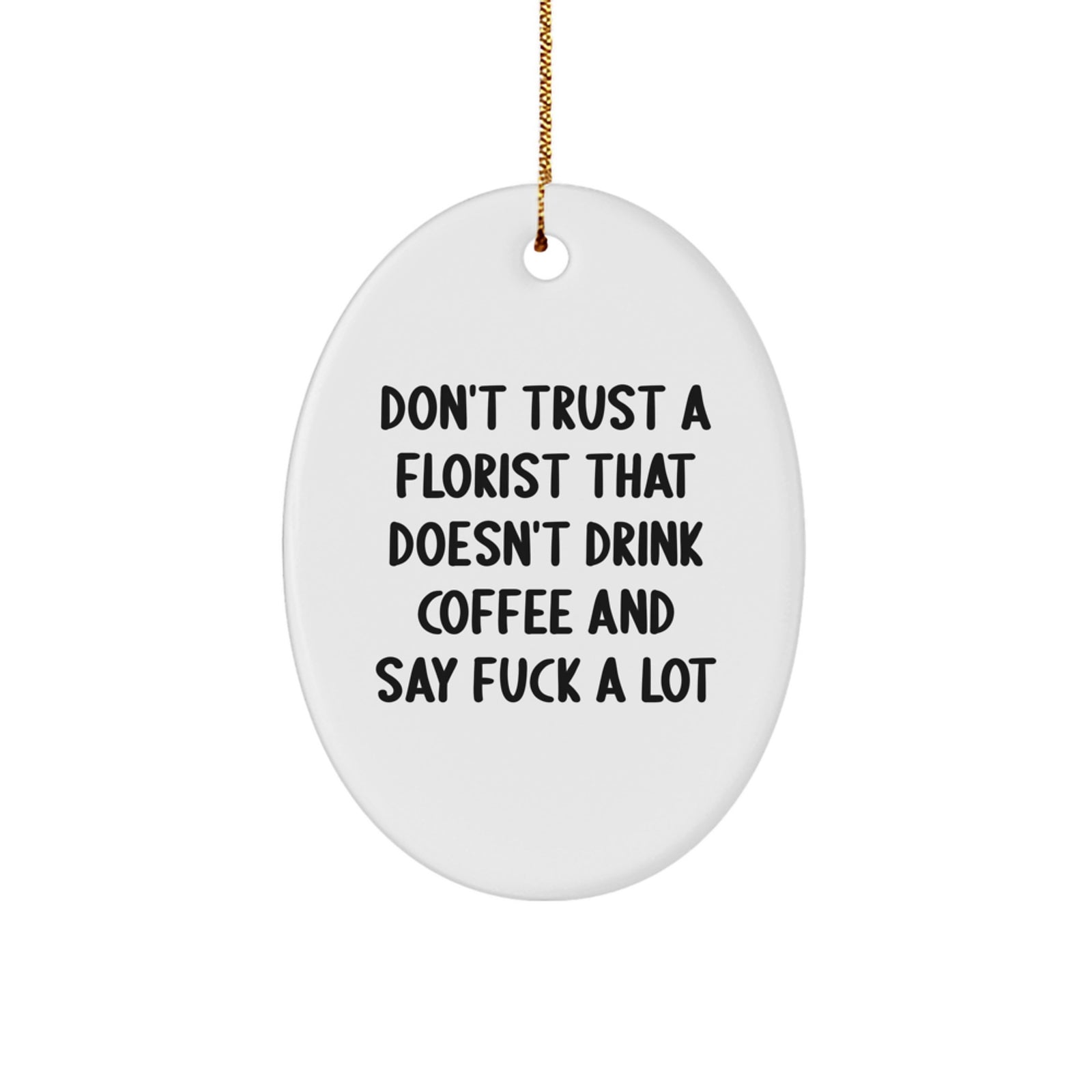 Funny Florist Decor, 'Don't Trust A Florist That Doesn't Drink Coffee And Say F Words', Oval Ornament Gifts for Florist from Friends, Family, Coworkers - Image 1