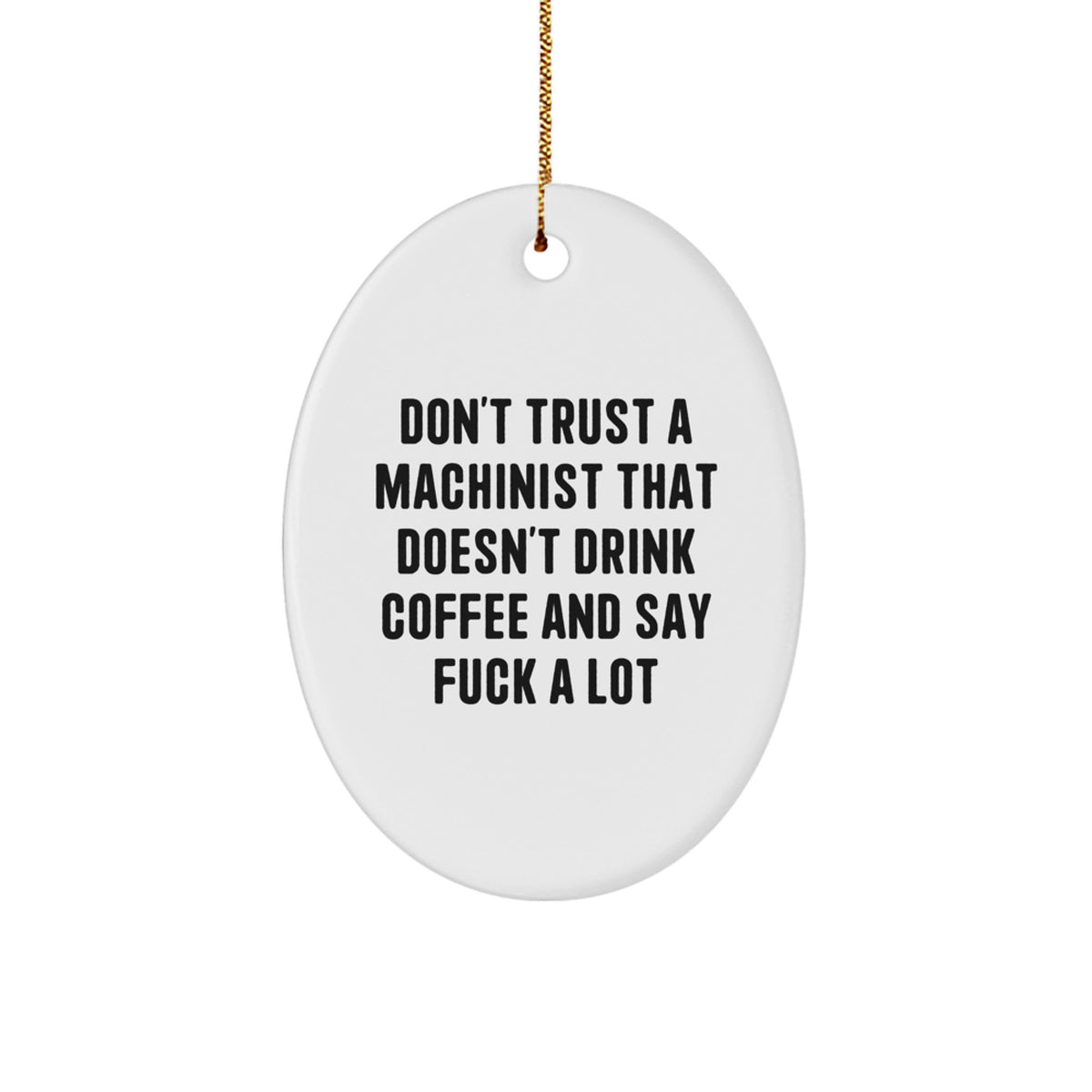 Funny Machinist Gifts from Friends Unique Oval Ornament, 'Don't Trust A Machinist That Doesn't Drink Coffee And Say F--k A Lot', Christmas Unique Gifts for Machinist Men - Image 1