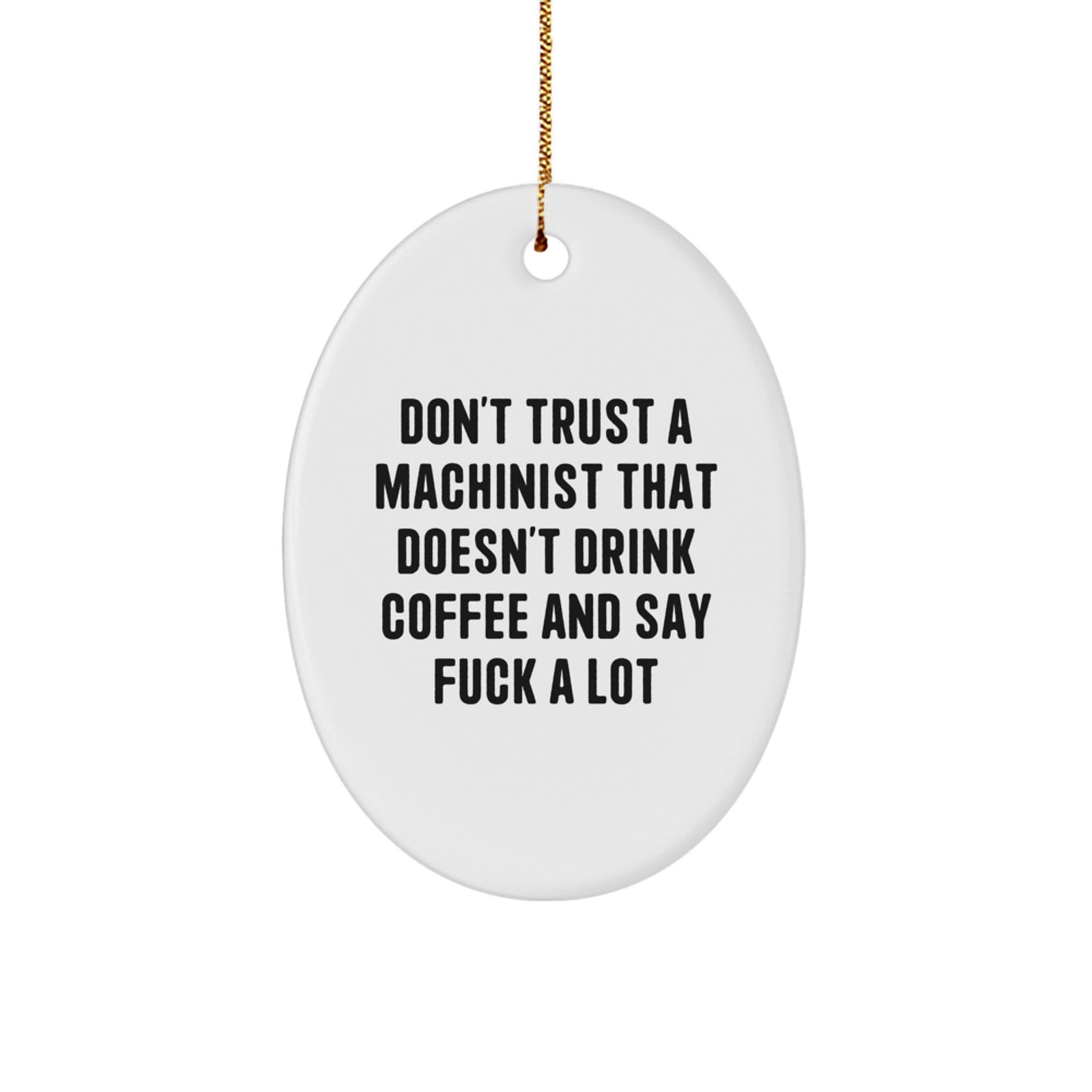 Funny Machinist Gifts from Friends Unique Oval Ornament, 'Don't Trust A Machinist That Doesn't Drink Coffee And Say F--k A Lot', Christmas Unique Gifts for Machinist Men - Image 1