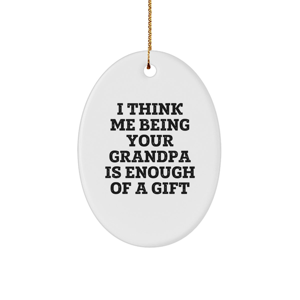 Funny Grandpa Gifts - &#39;I Think Me Being Your Grandpa Is Enough Of A Gift&#39; Oval Ornament, Gifts from Family to Grandpa for Christmas - Image 1