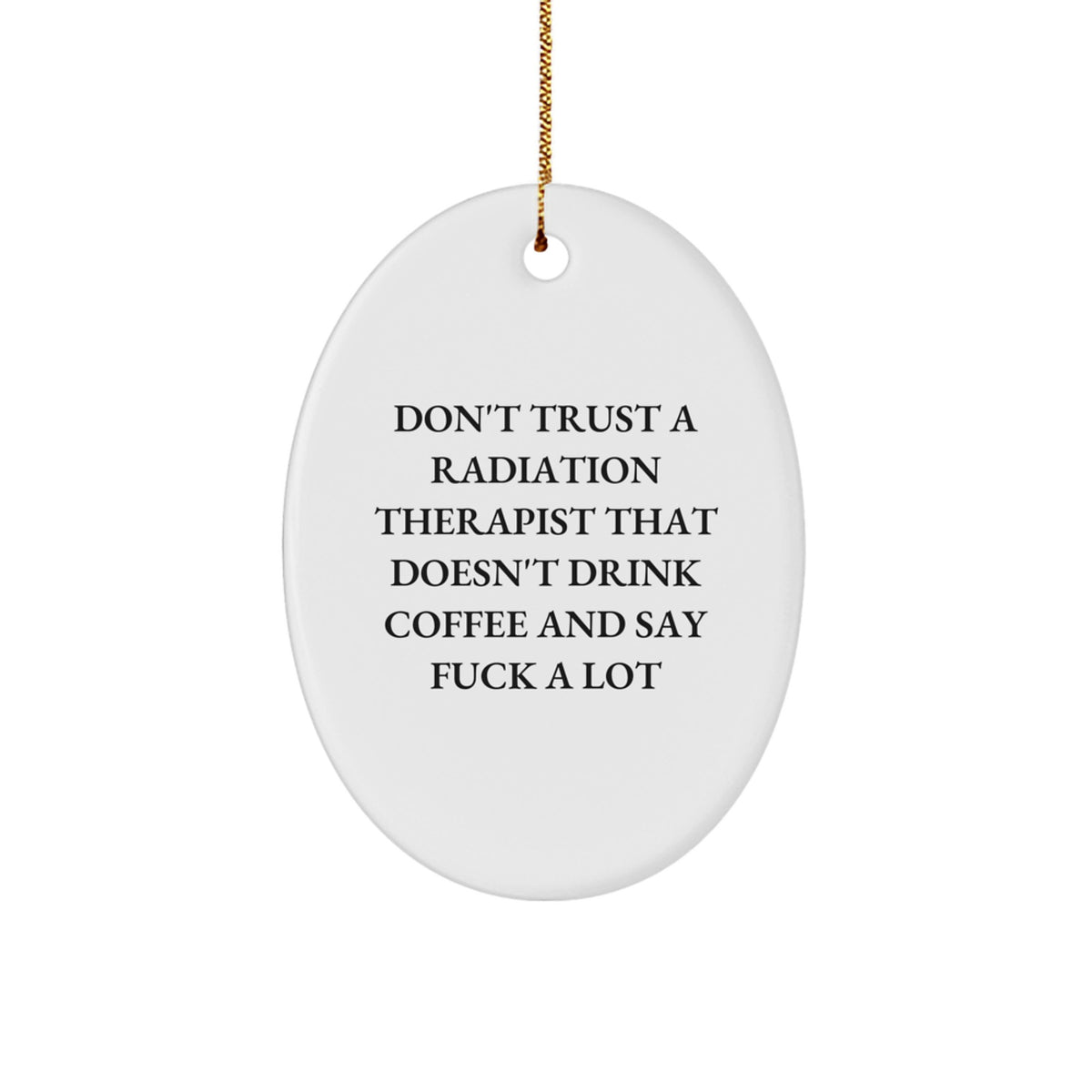 Funny Radiation Therapist Gifts from Friends for Men and Women Oval Ornament Don't Trust a Radiation Therapist That Doesn't Drink Coffee and Say, 'F--k A Lot' - Image 1