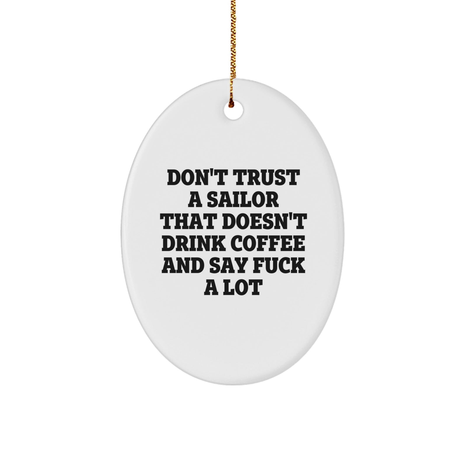 Funny Sailor Gifts, Oval Christmas Decor, Christmas Unique Gifts from Friends to Sailor Men, 'Don't Trust A Sailor That Doesn't Drink Coffee And Say F--k A Lot' Oval Ornament - Image 1