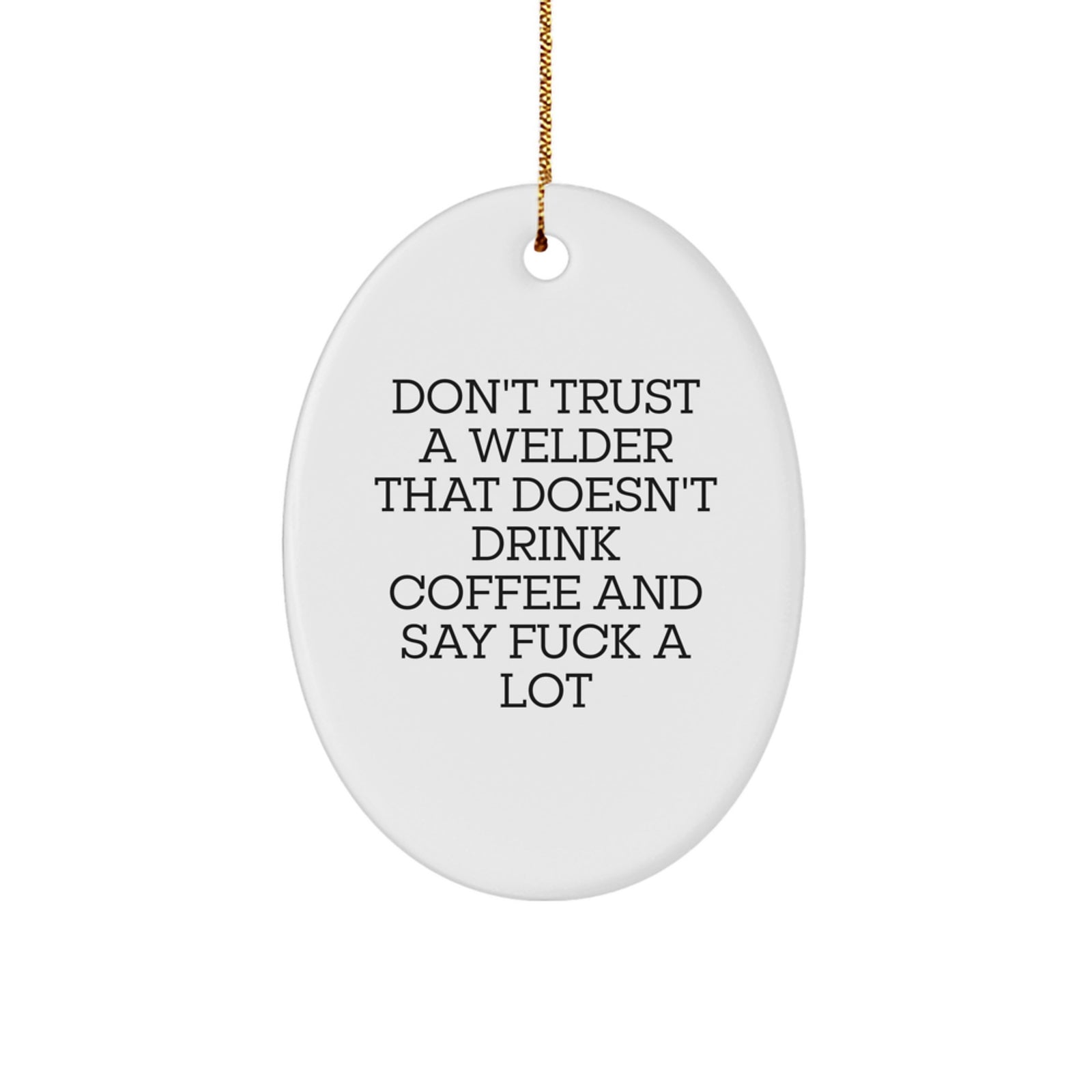 Funny Welder Gifts for Him - Oval Ornament Don't Trust A Welder That Doesn't Drink Coffee And Say F--k A Lot - Christmas Unique Gifts from Men to Friends - Image 1