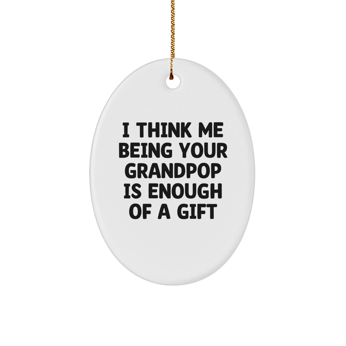 Funny Grandpop Gifts for Him - Oval Ornament with I Think Me Being Your Grandpop Is Enough Of A Gift Quote, Gifts from Family for Christmas Unique Gifts - Image 1