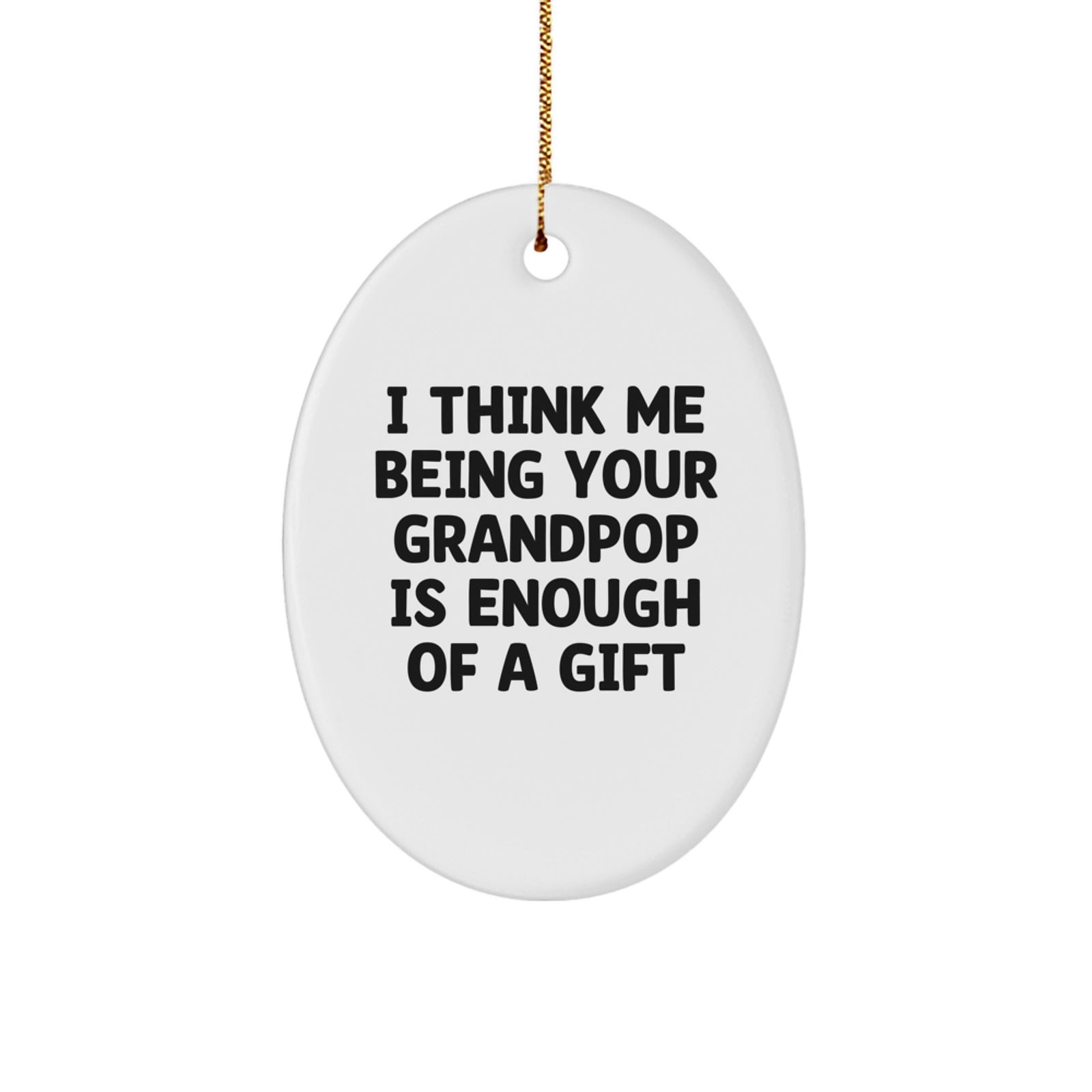 Funny Grandpop Gifts for Him - Oval Ornament with I Think Me Being Your Grandpop Is Enough Of A Gift Quote, Gifts from Family for Christmas Unique Gifts - Image 1