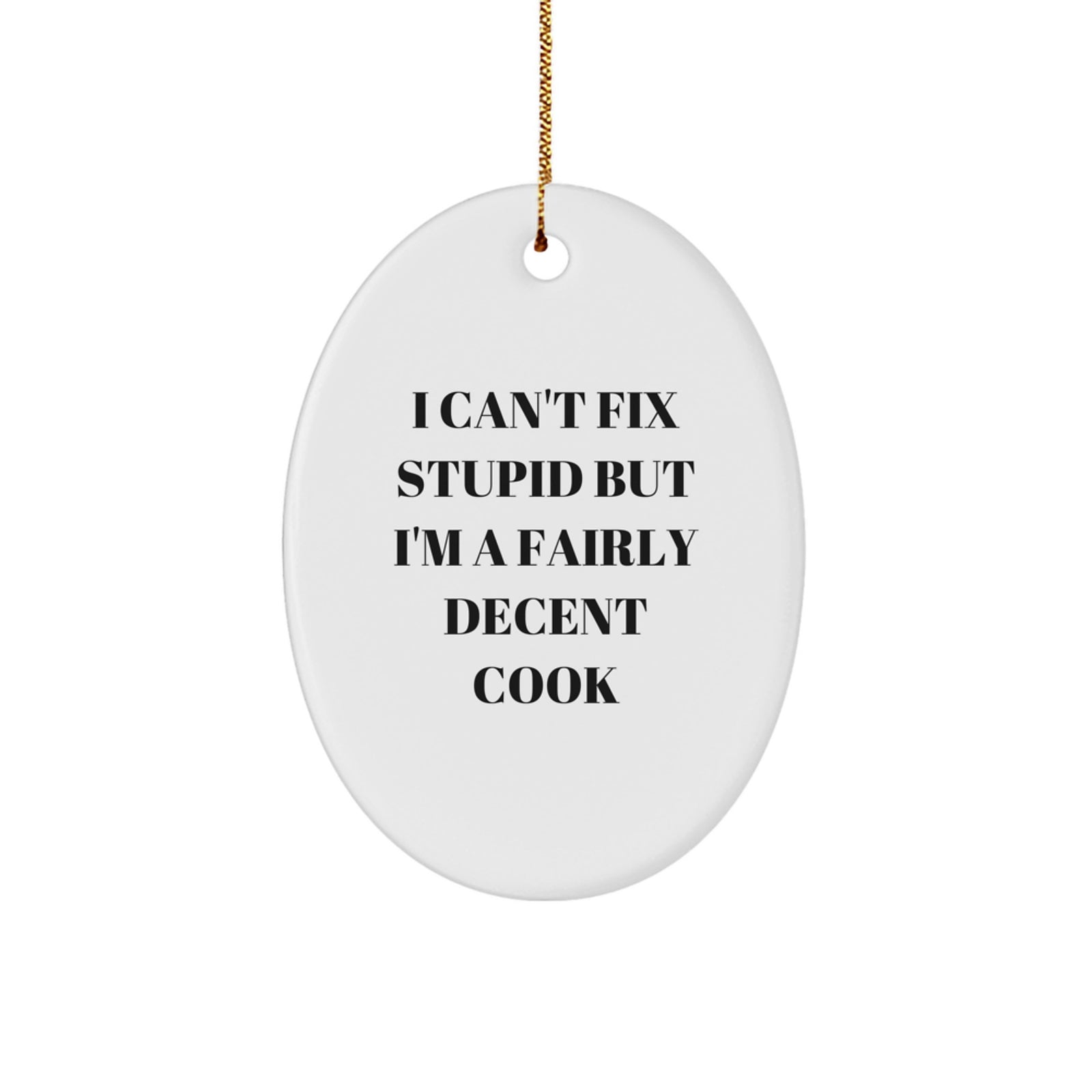 Funny Cook Gifts for Men Friends Family Oval Ornament from I Can't Fix Stupid But I'm A Fairly Decent Cook - Image 1